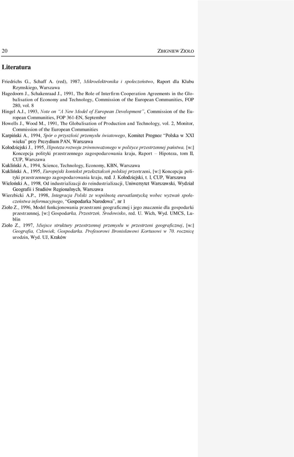 , 1993, Note on A New Model of European Development, Commission of the European Communities, FOP 361-EN, September Howells J., Wood M., 1991, The Globalisation of Production and Technology, vol.
