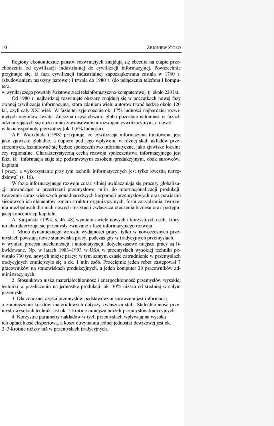 (do połączenia telefonu i komputera, w wyniku czego powstały światowe sieci teleinformatyczno-komputerowe), tj. około 220 lat. Od 1980 r.
