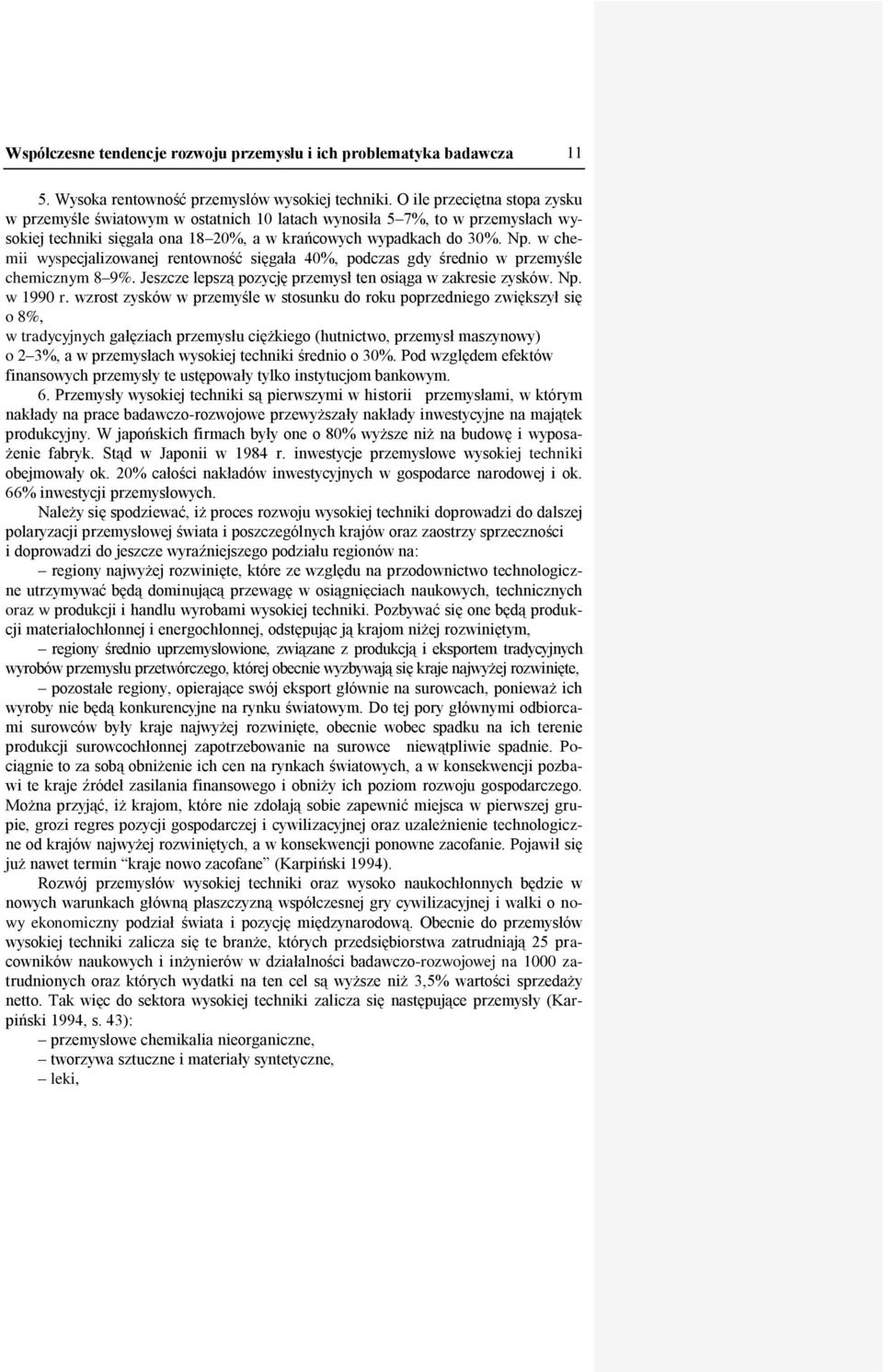 w chemii wyspecjalizowanej rentowność sięgała 40%, podczas gdy średnio w przemyśle chemicznym 8 9%. Jeszcze lepszą pozycję przemysł ten osiąga w zakresie zysków. Np. w 1990 r.