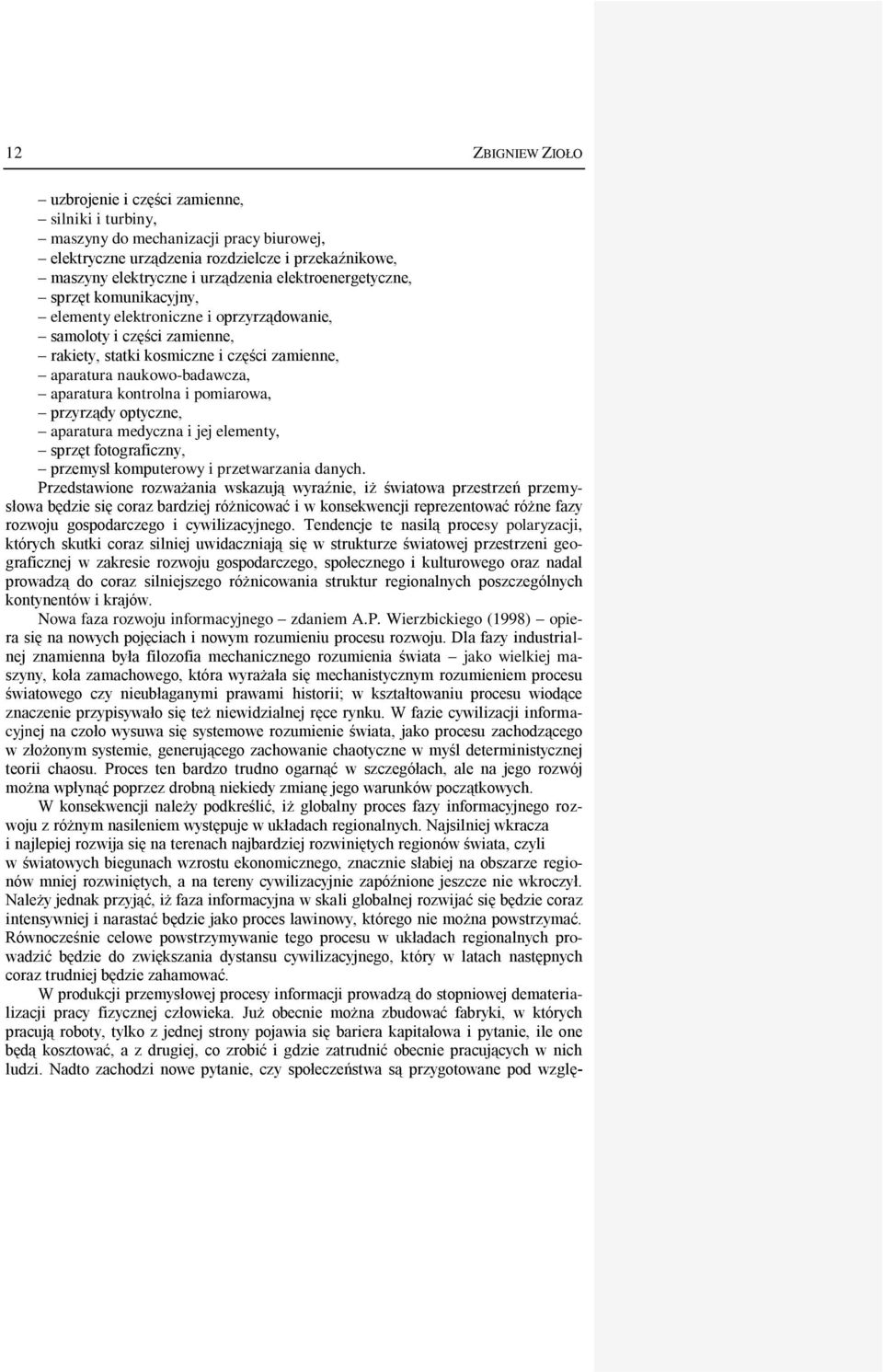 przyrządy optyczne, aparatura medyczna i jej elementy, sprzęt fotograficzny, przemysł komputerowy i przetwarzania danych.
