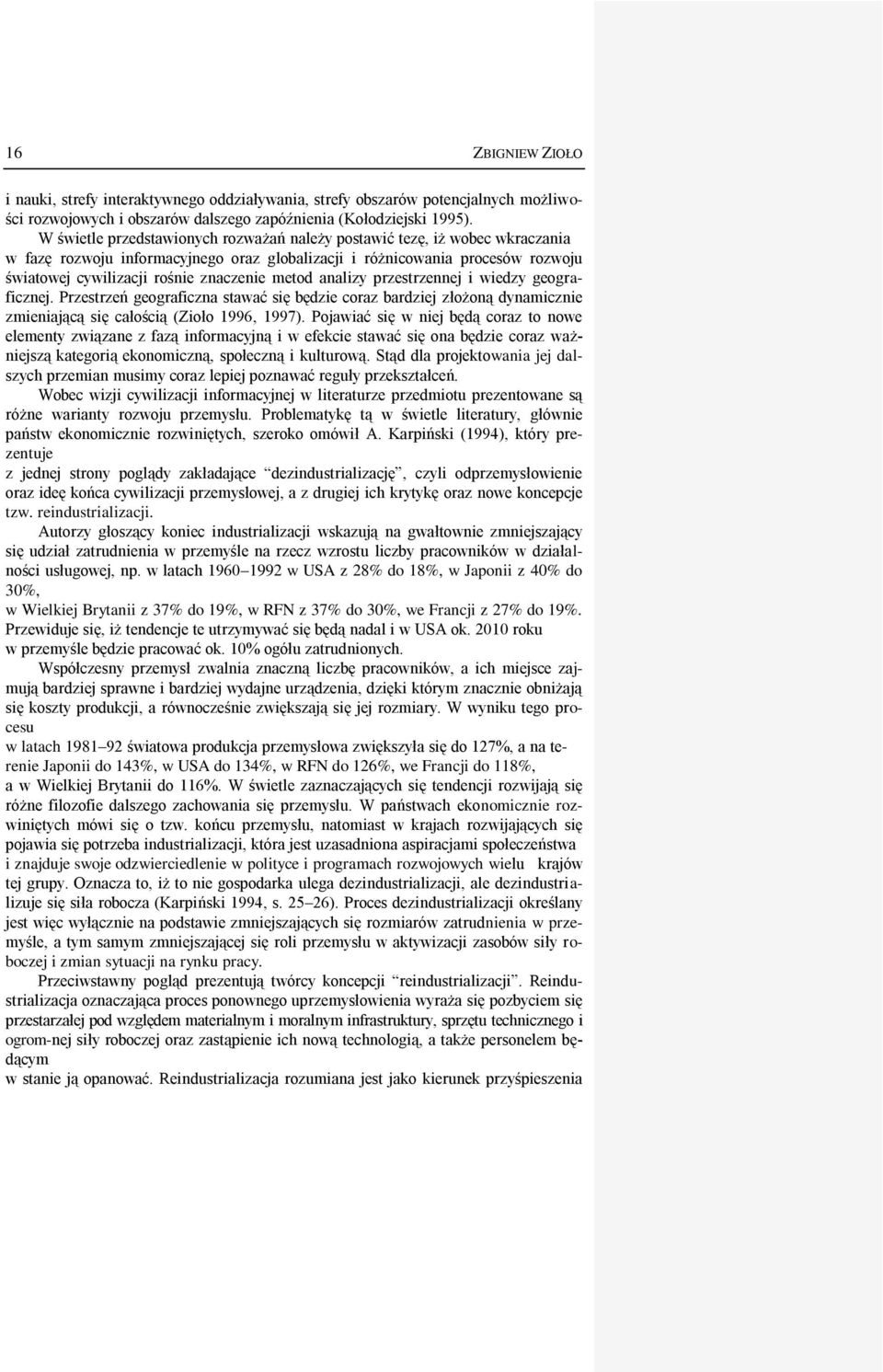 metod analizy przestrzennej i wiedzy geograficznej. Przestrzeń geograficzna stawać się będzie coraz bardziej złożoną dynamicznie zmieniającą się całością (Zioło 1996, 1997).