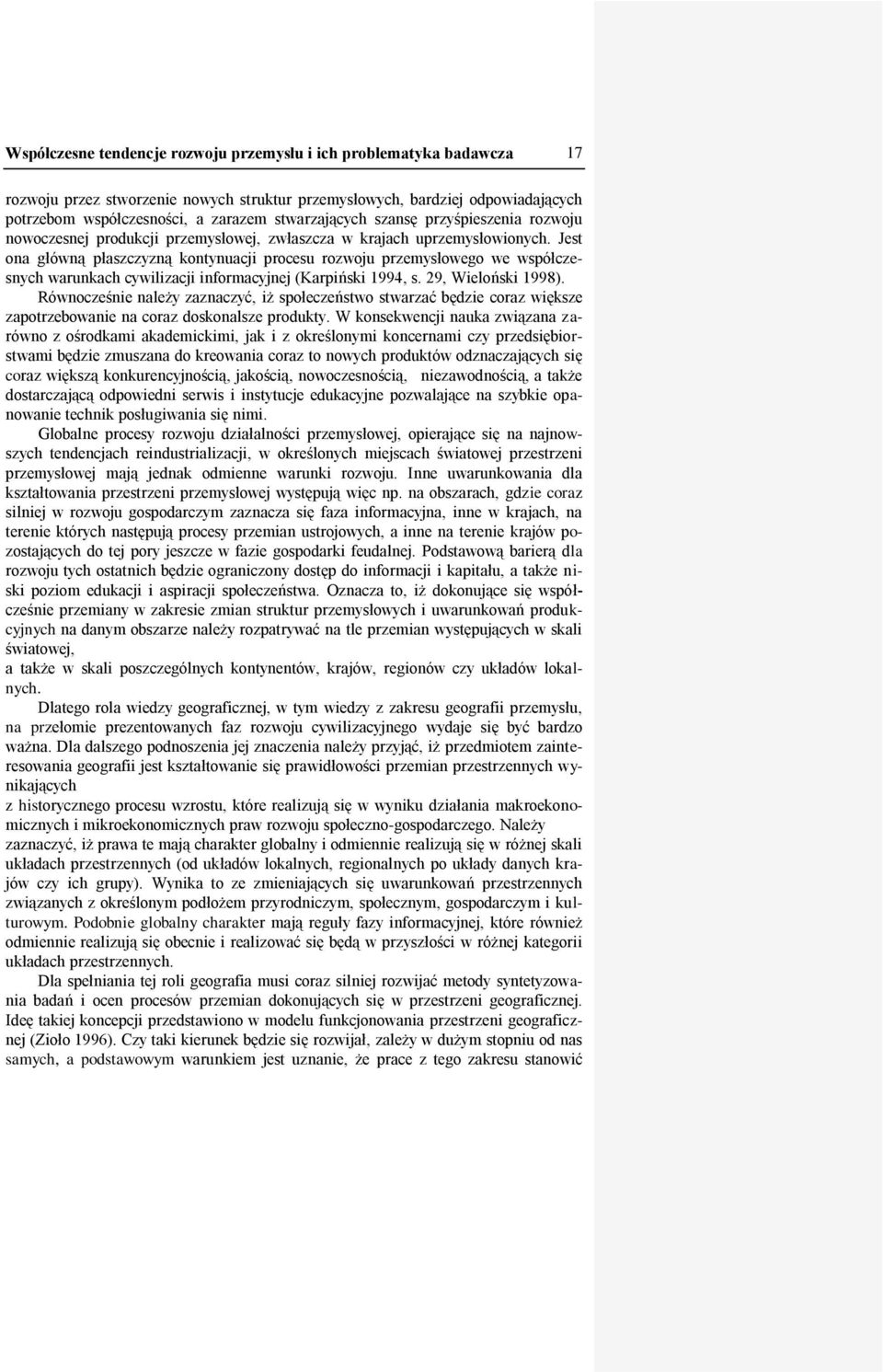 Jest ona główną płaszczyzną kontynuacji procesu rozwoju przemysłowego we współczesnych warunkach cywilizacji informacyjnej (Karpiński 1994, s. 29, Wieloński 1998).