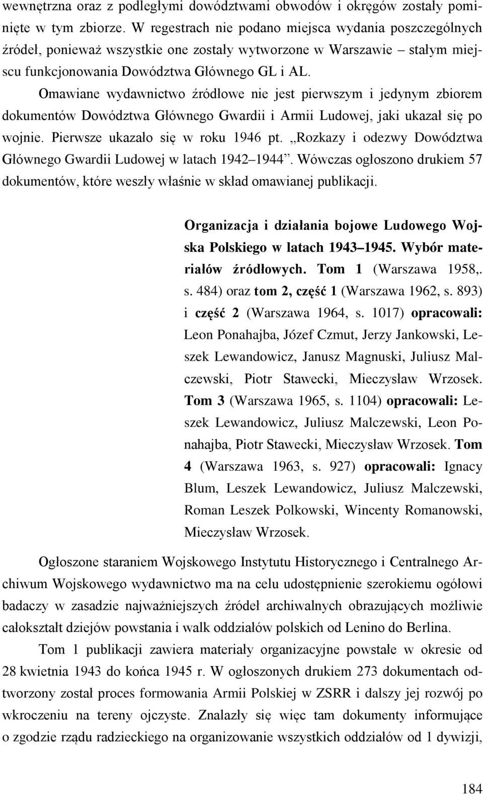 Omawiane wydawnictwo źródłowe nie jest pierwszym i jedynym zbiorem dokumentów Dowództwa Głównego Gwardii i Armii Ludowej, jaki ukazał się po wojnie. Pierwsze ukazało się w roku 1946 pt.