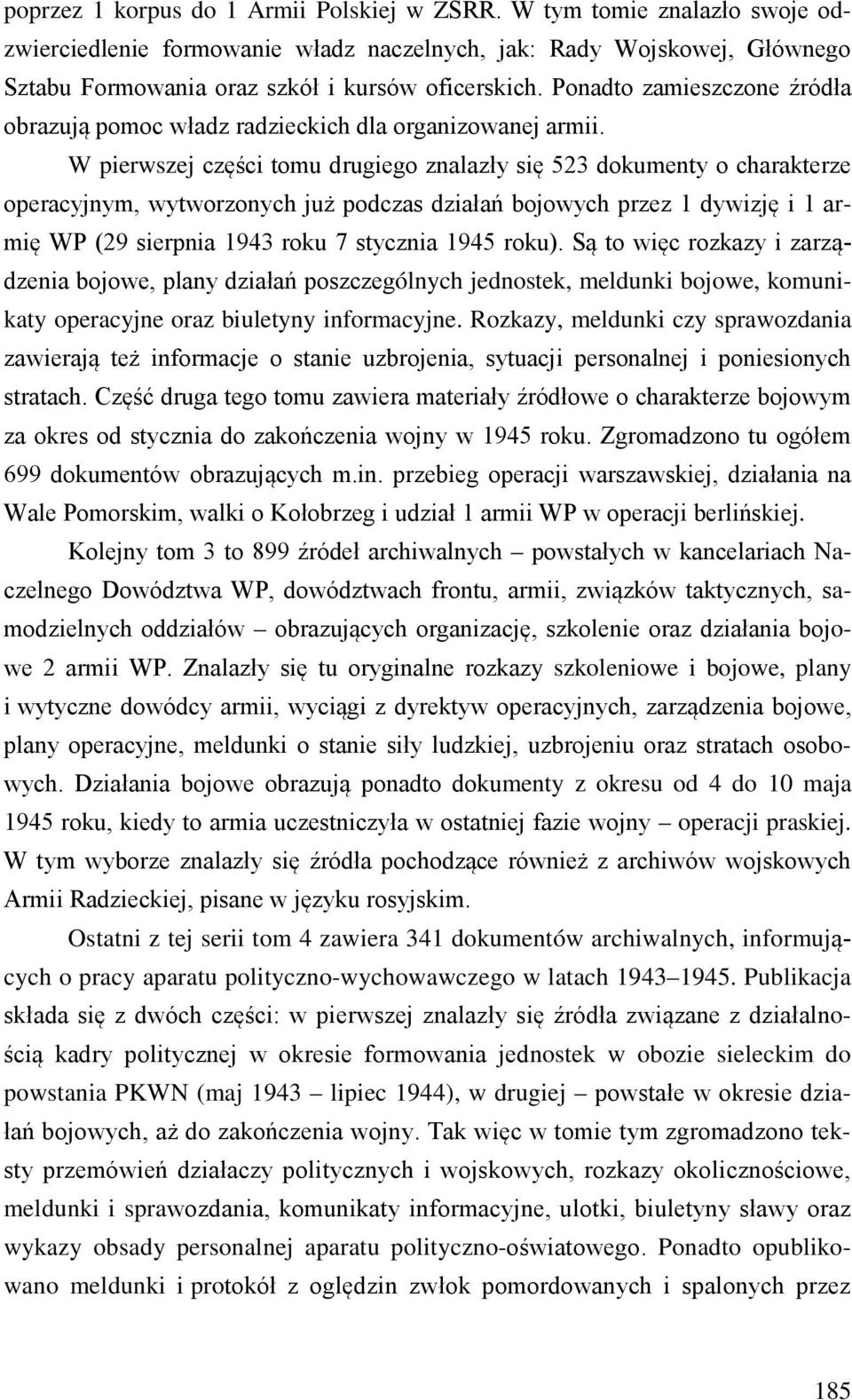 W pierwszej części tomu drugiego znalazły się 523 dokumenty o charakterze operacyjnym, wytworzonych już podczas działań bojowych przez 1 dywizję i 1 armię WP (29 sierpnia 1943 roku 7 stycznia 1945