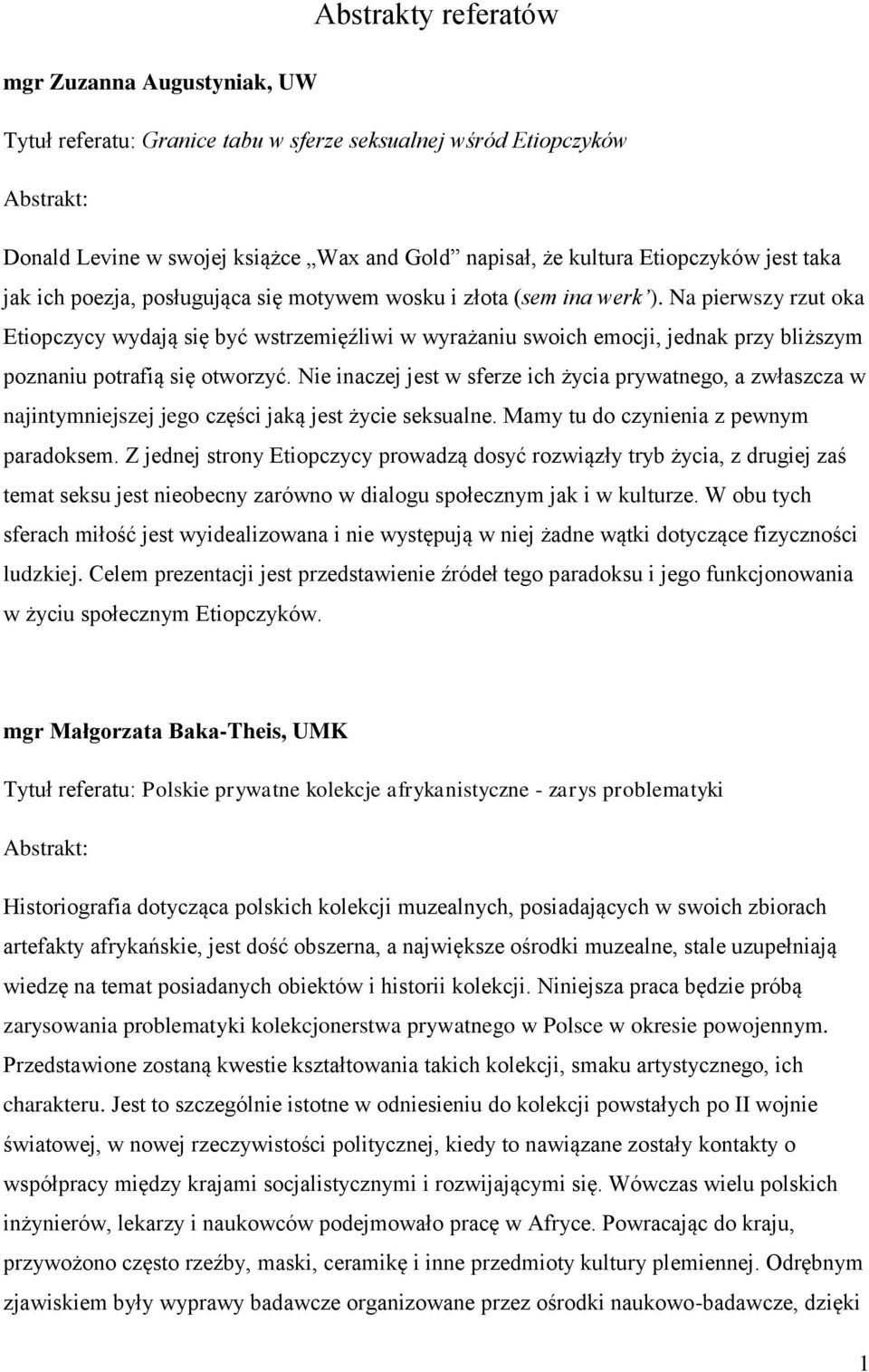 Na pierwszy rzut oka Etiopczycy wydają się być wstrzemięźliwi w wyrażaniu swoich emocji, jednak przy bliższym poznaniu potrafią się otworzyć.