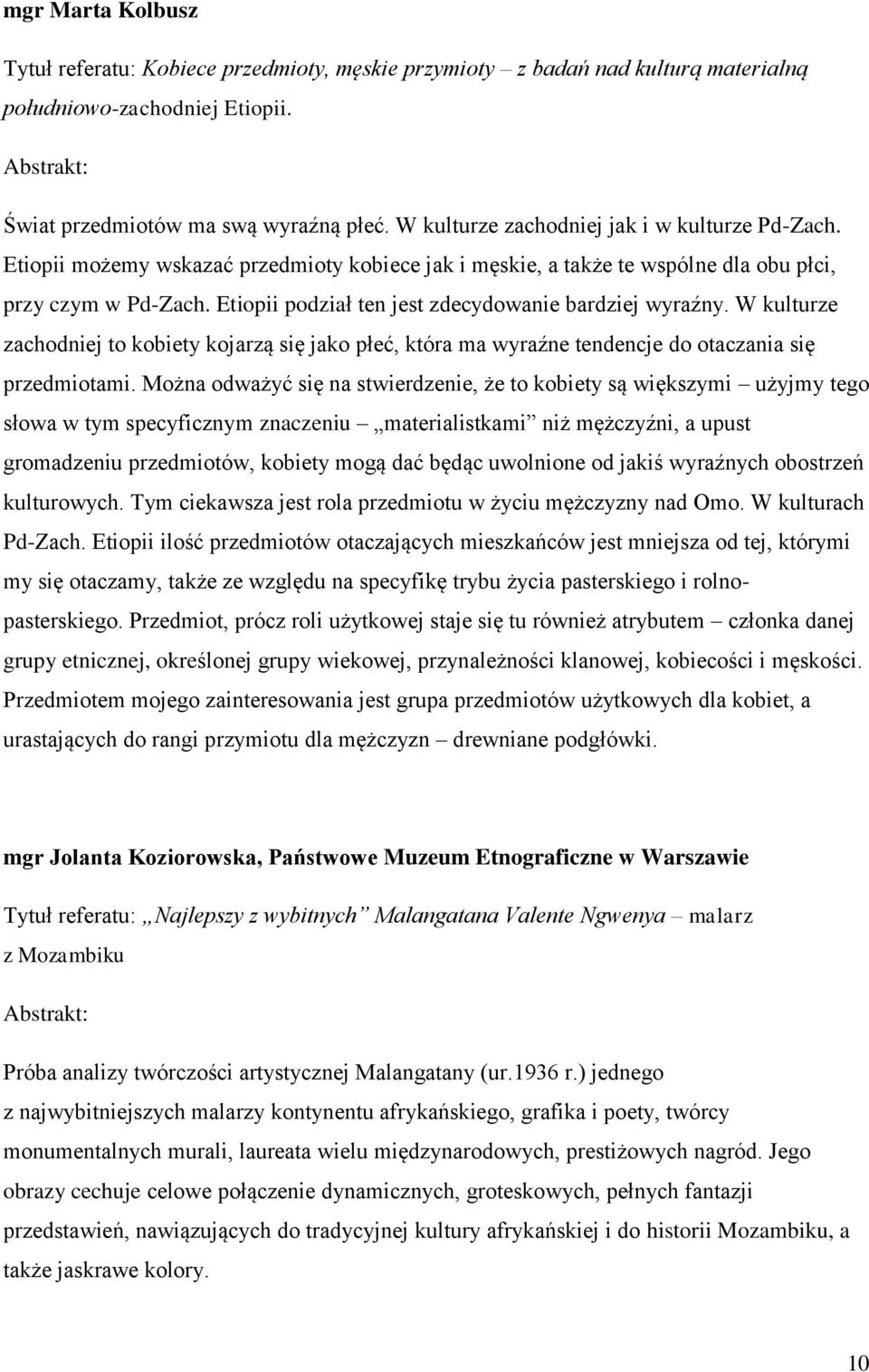 Etiopii podział ten jest zdecydowanie bardziej wyraźny. W kulturze zachodniej to kobiety kojarzą się jako płeć, która ma wyraźne tendencje do otaczania się przedmiotami.