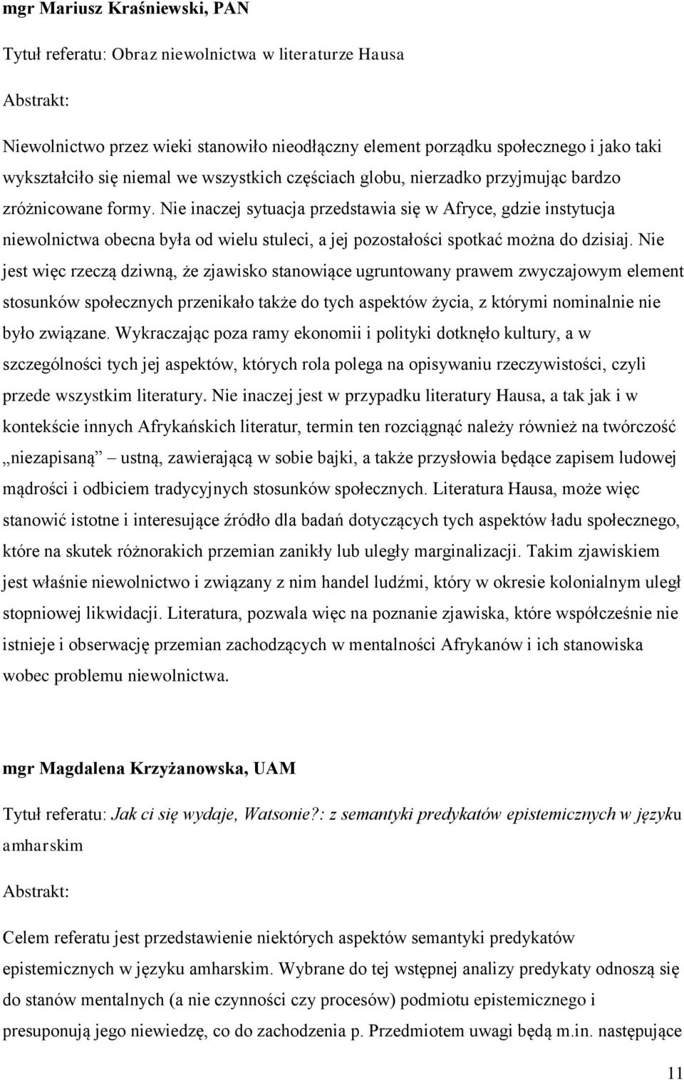 Nie inaczej sytuacja przedstawia się w Afryce, gdzie instytucja niewolnictwa obecna była od wielu stuleci, a jej pozostałości spotkać można do dzisiaj.