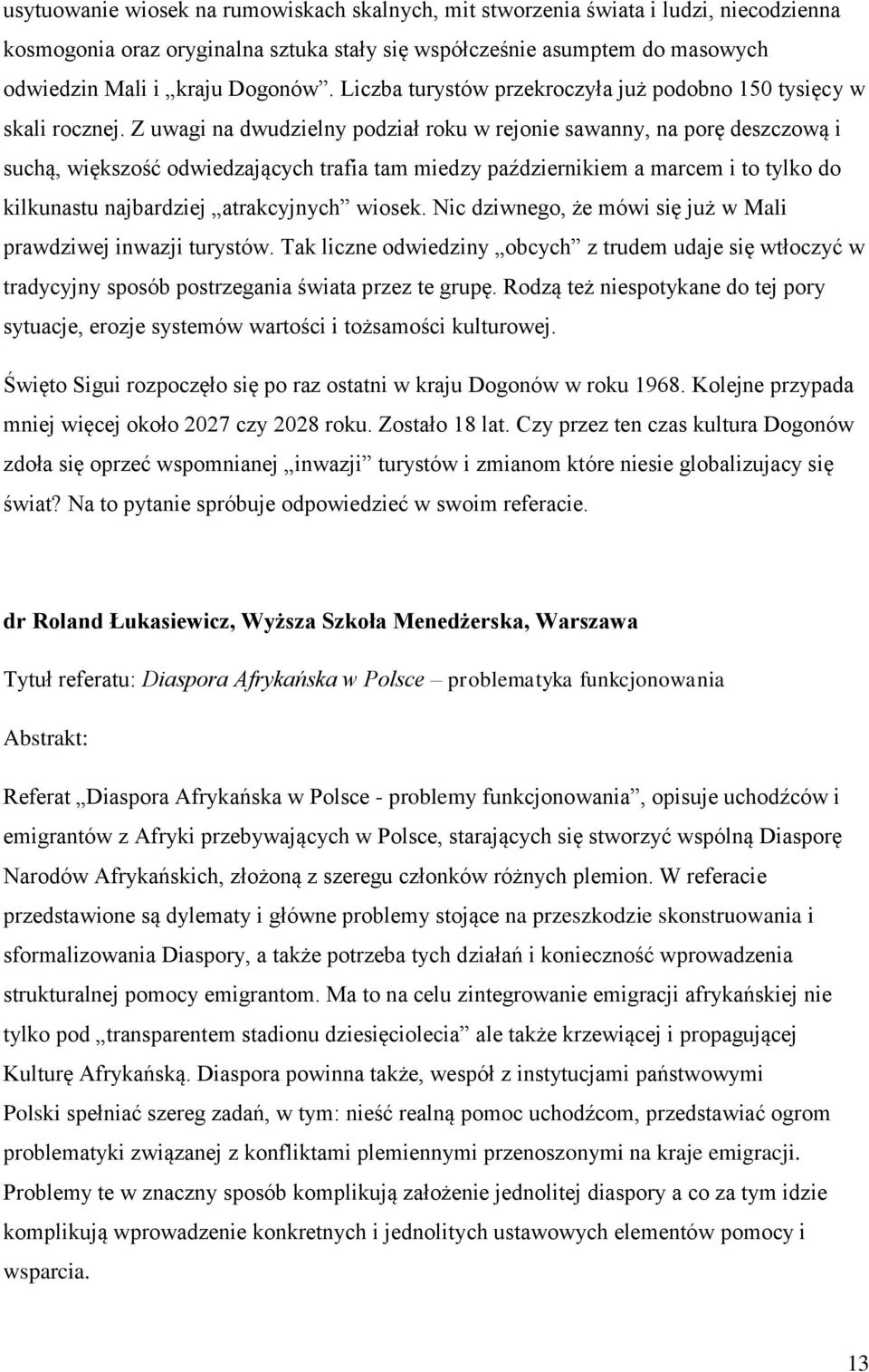 Z uwagi na dwudzielny podział roku w rejonie sawanny, na porę deszczową i suchą, większość odwiedzających trafia tam miedzy październikiem a marcem i to tylko do kilkunastu najbardziej atrakcyjnych