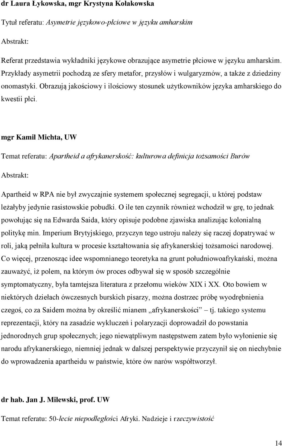 mgr Kamil Michta, UW Temat referatu: Apartheid a afrykanerskość: kulturowa definicja tożsamości Burów Apartheid w RPA nie był zwyczajnie systemem społecznej segregacji, u której podstaw leżałyby