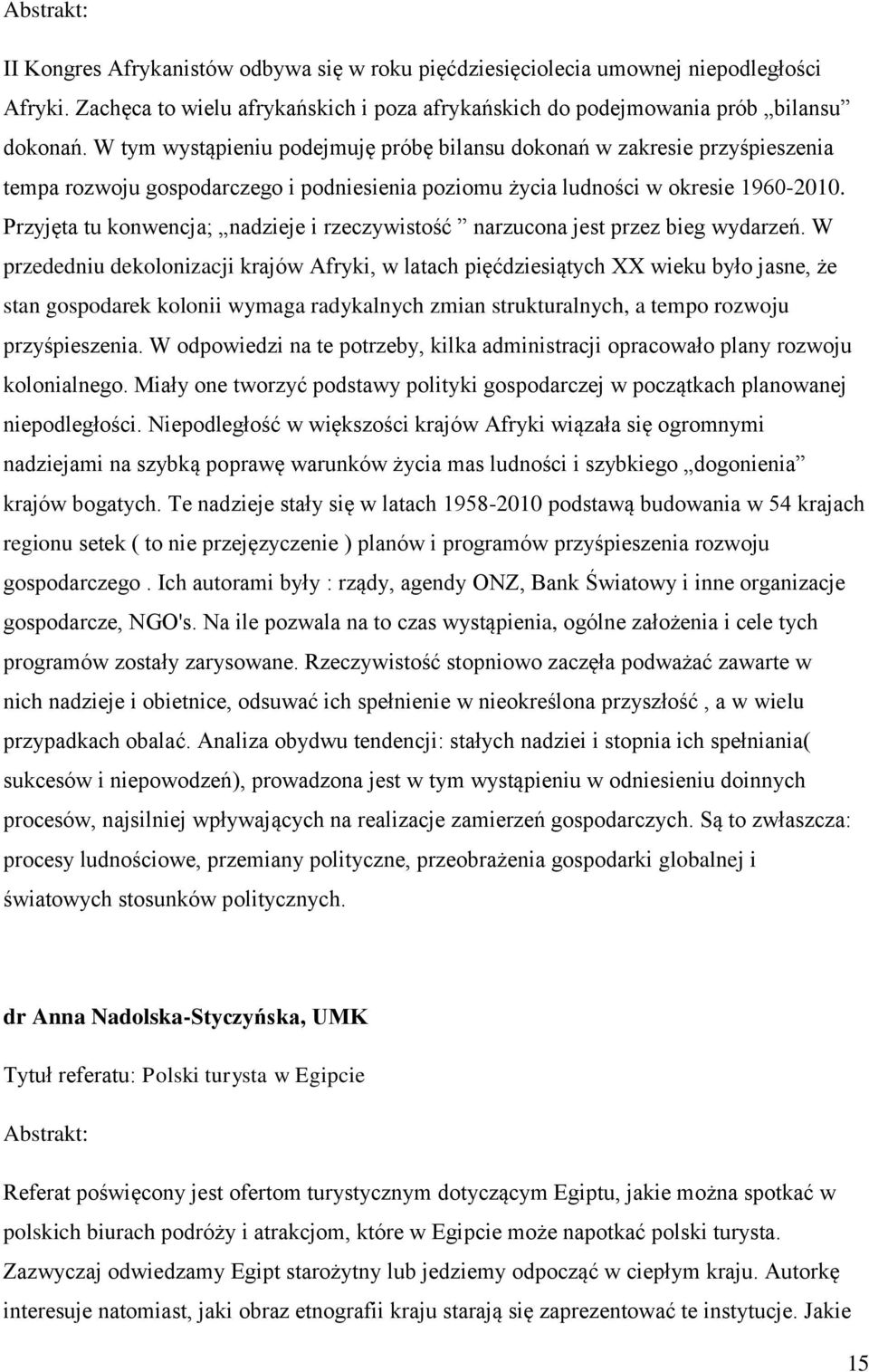 Przyjęta tu konwencja; nadzieje i rzeczywistość narzucona jest przez bieg wydarzeń.