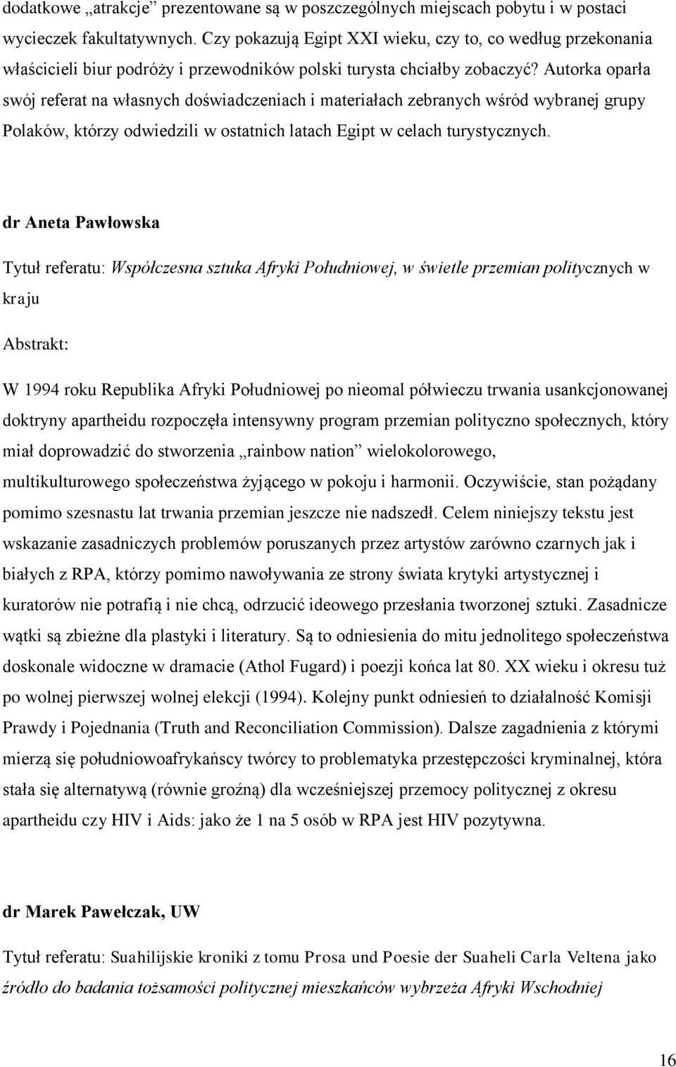 Autorka oparła swój referat na własnych doświadczeniach i materiałach zebranych wśród wybranej grupy Polaków, którzy odwiedzili w ostatnich latach Egipt w celach turystycznych.
