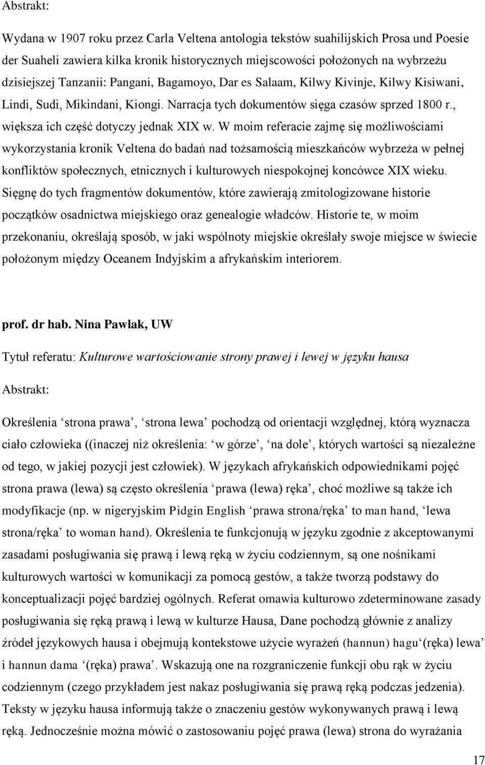 W moim referacie zajmę się możliwościami wykorzystania kronik Veltena do badań nad tożsamością mieszkańców wybrzeża w pełnej konfliktów społecznych, etnicznych i kulturowych niespokojnej koncówce XIX
