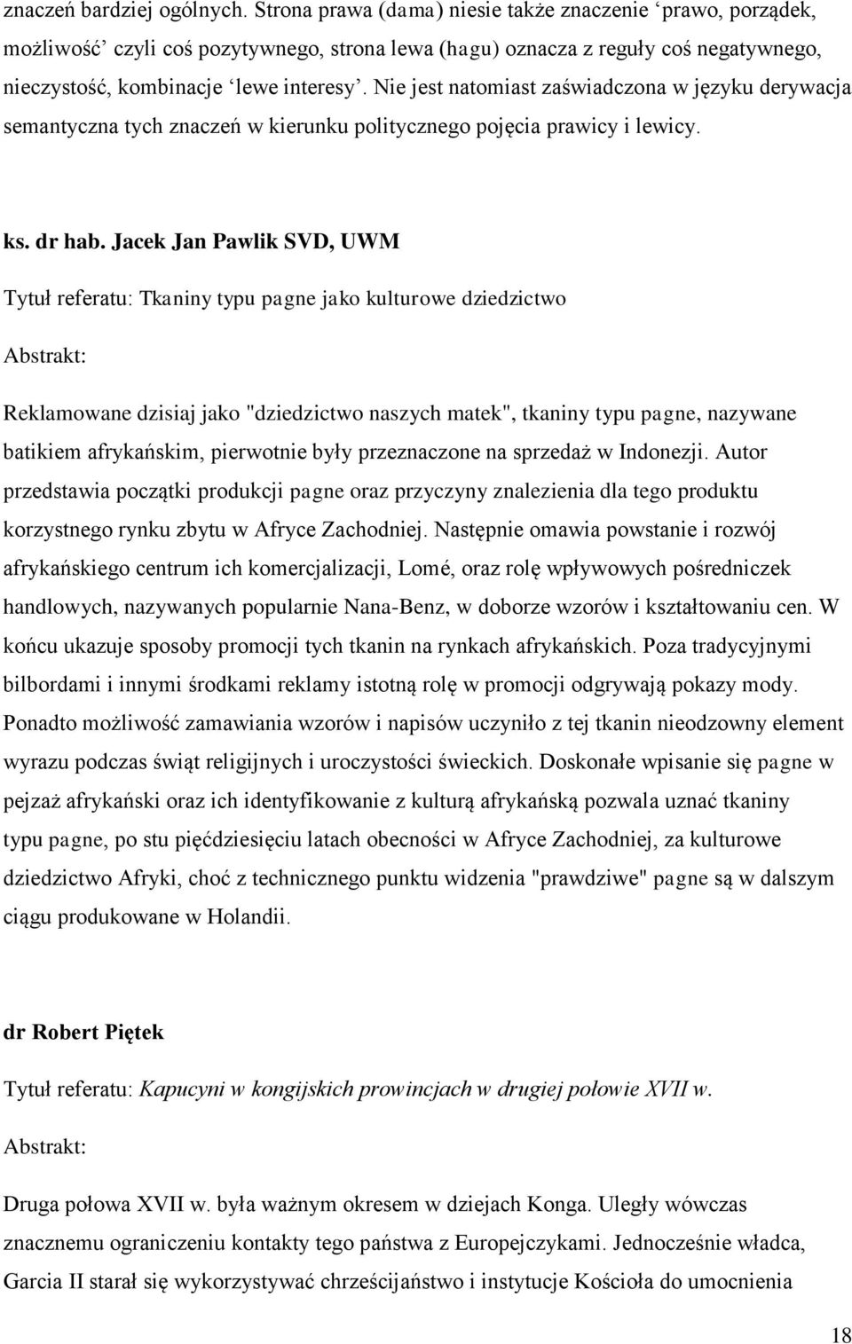 Nie jest natomiast zaświadczona w języku derywacja semantyczna tych znaczeń w kierunku politycznego pojęcia prawicy i lewicy. ks. dr hab.