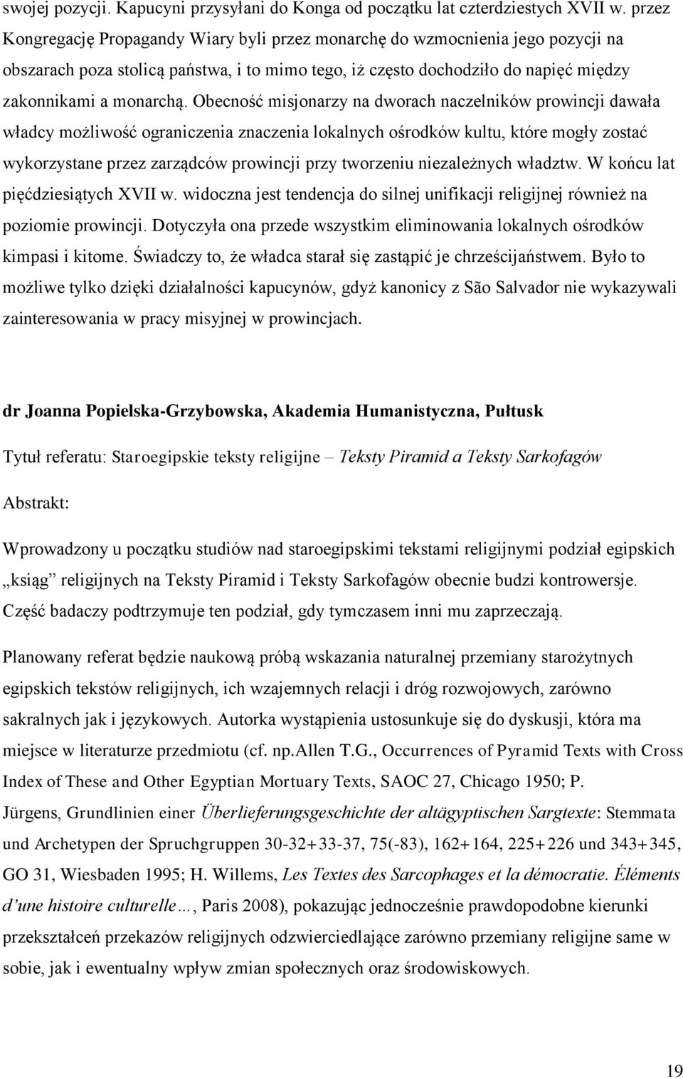 Obecność misjonarzy na dworach naczelników prowincji dawała władcy możliwość ograniczenia znaczenia lokalnych ośrodków kultu, które mogły zostać wykorzystane przez zarządców prowincji przy tworzeniu