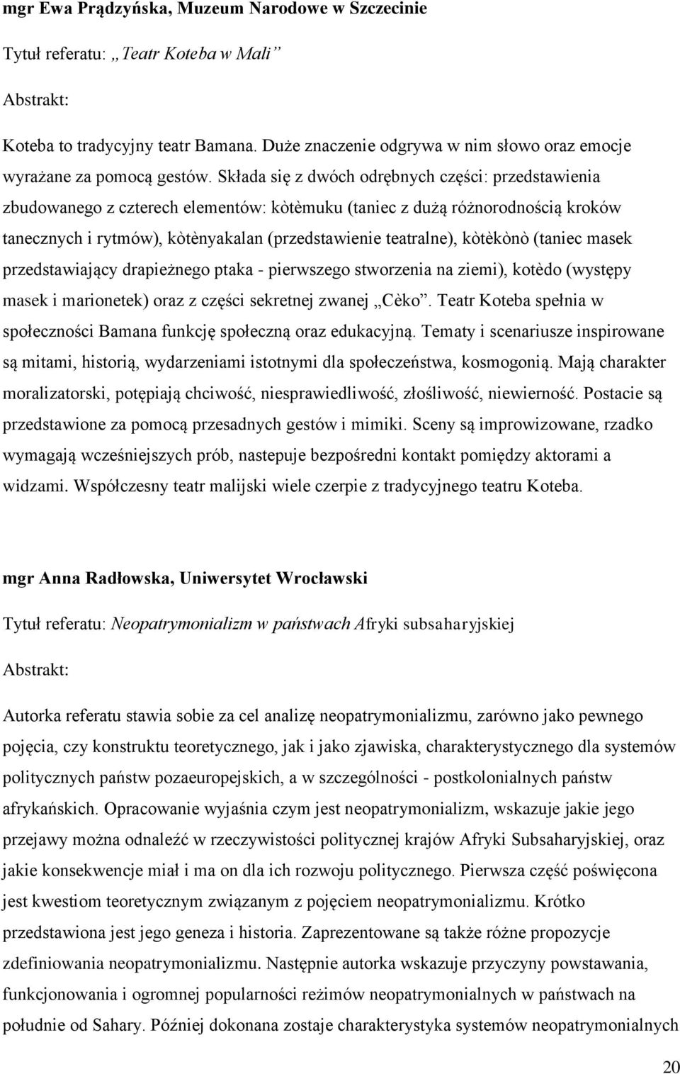 kòtèkònò (taniec masek przedstawiający drapieżnego ptaka - pierwszego stworzenia na ziemi), kotèdo (występy masek i marionetek) oraz z części sekretnej zwanej Cèko.