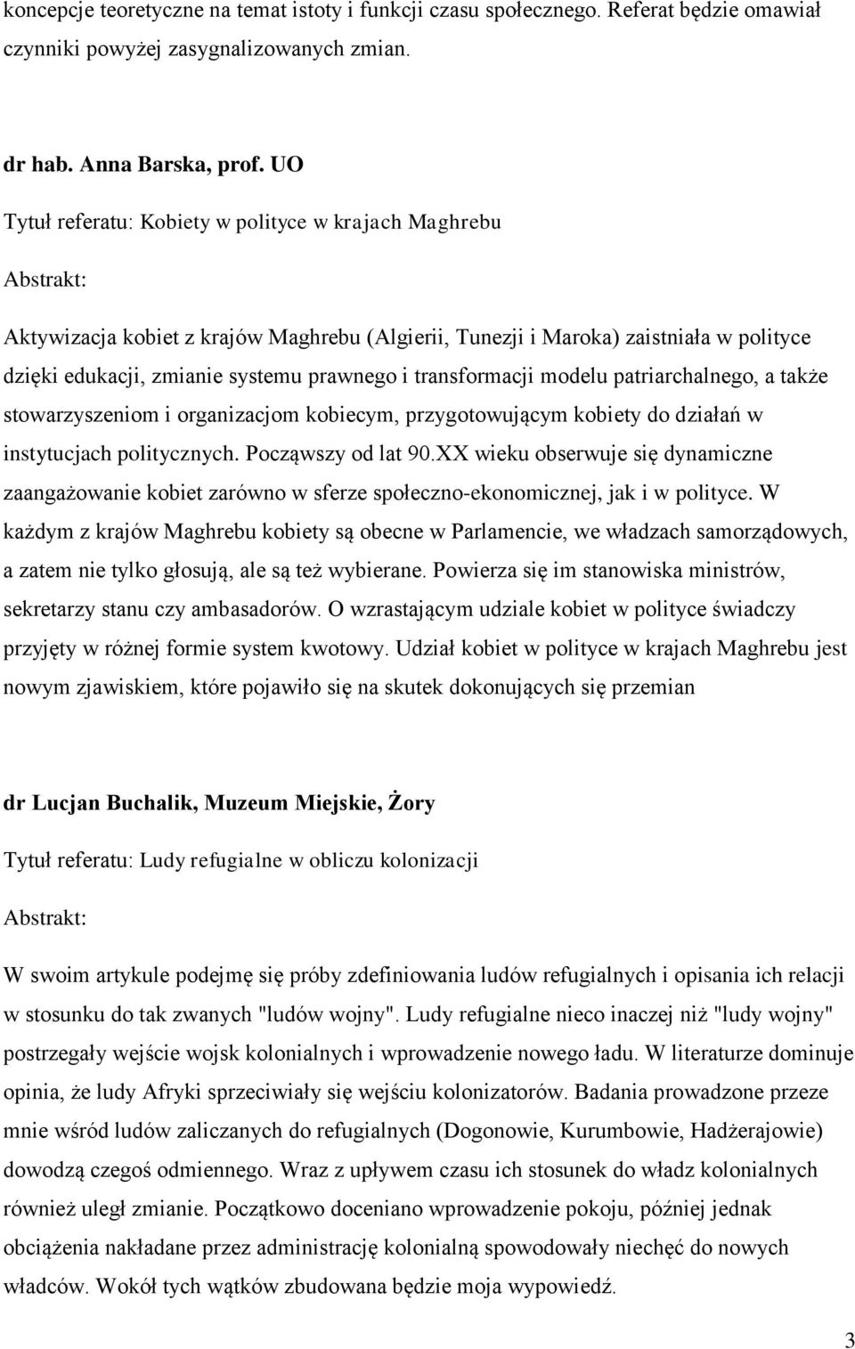 transformacji modelu patriarchalnego, a także stowarzyszeniom i organizacjom kobiecym, przygotowującym kobiety do działań w instytucjach politycznych. Począwszy od lat 90.