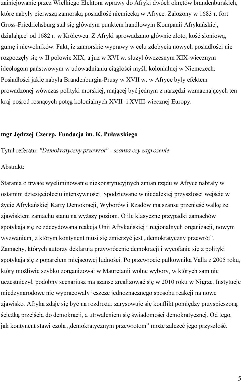Fakt, iż zamorskie wyprawy w celu zdobycia nowych posiadłości nie rozpoczęły się w II połowie XIX, a już w XVI w.