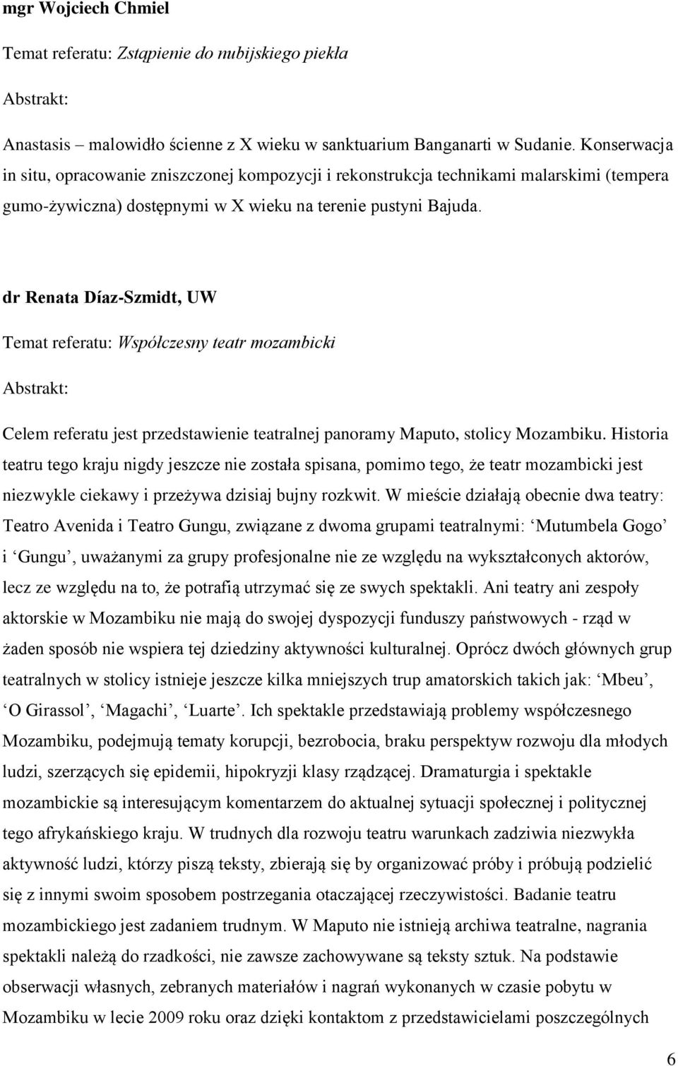 dr Renata Díaz-Szmidt, UW Temat referatu: Współczesny teatr mozambicki Celem referatu jest przedstawienie teatralnej panoramy Maputo, stolicy Mozambiku.