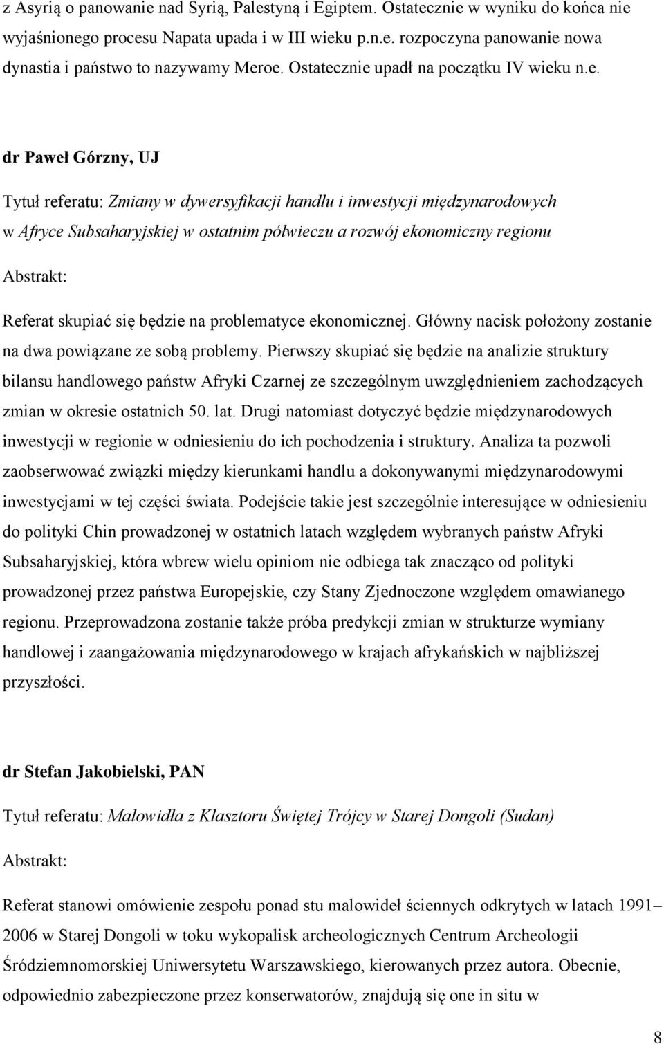 znie upadł na początku IV wieku n.e. dr Paweł Górzny, UJ Tytuł referatu: Zmiany w dywersyfikacji handlu i inwestycji międzynarodowych w Afryce Subsaharyjskiej w ostatnim półwieczu a rozwój