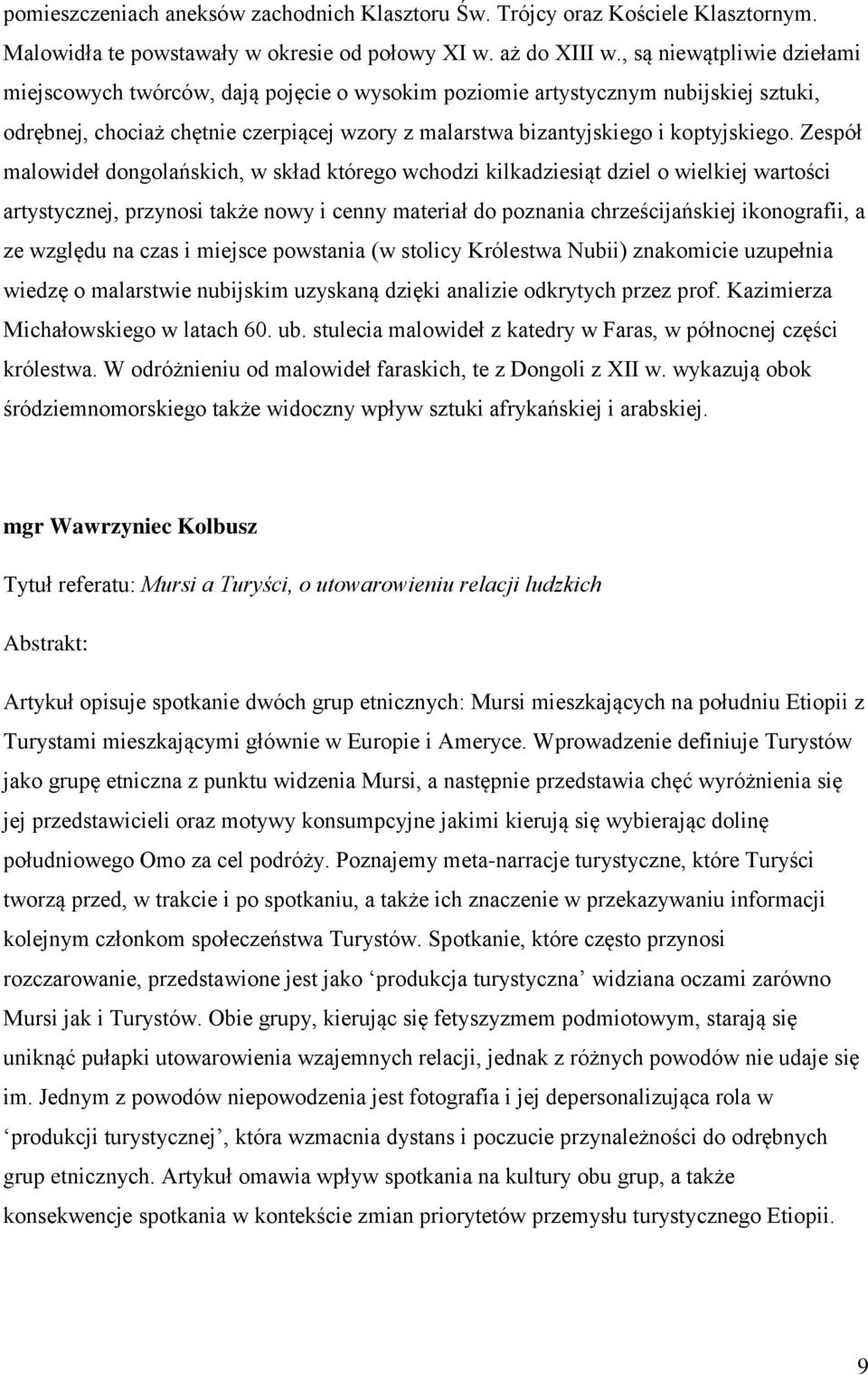 Zespół malowideł dongolańskich, w skład którego wchodzi kilkadziesiąt dziel o wielkiej wartości artystycznej, przynosi także nowy i cenny materiał do poznania chrześcijańskiej ikonografii, a ze
