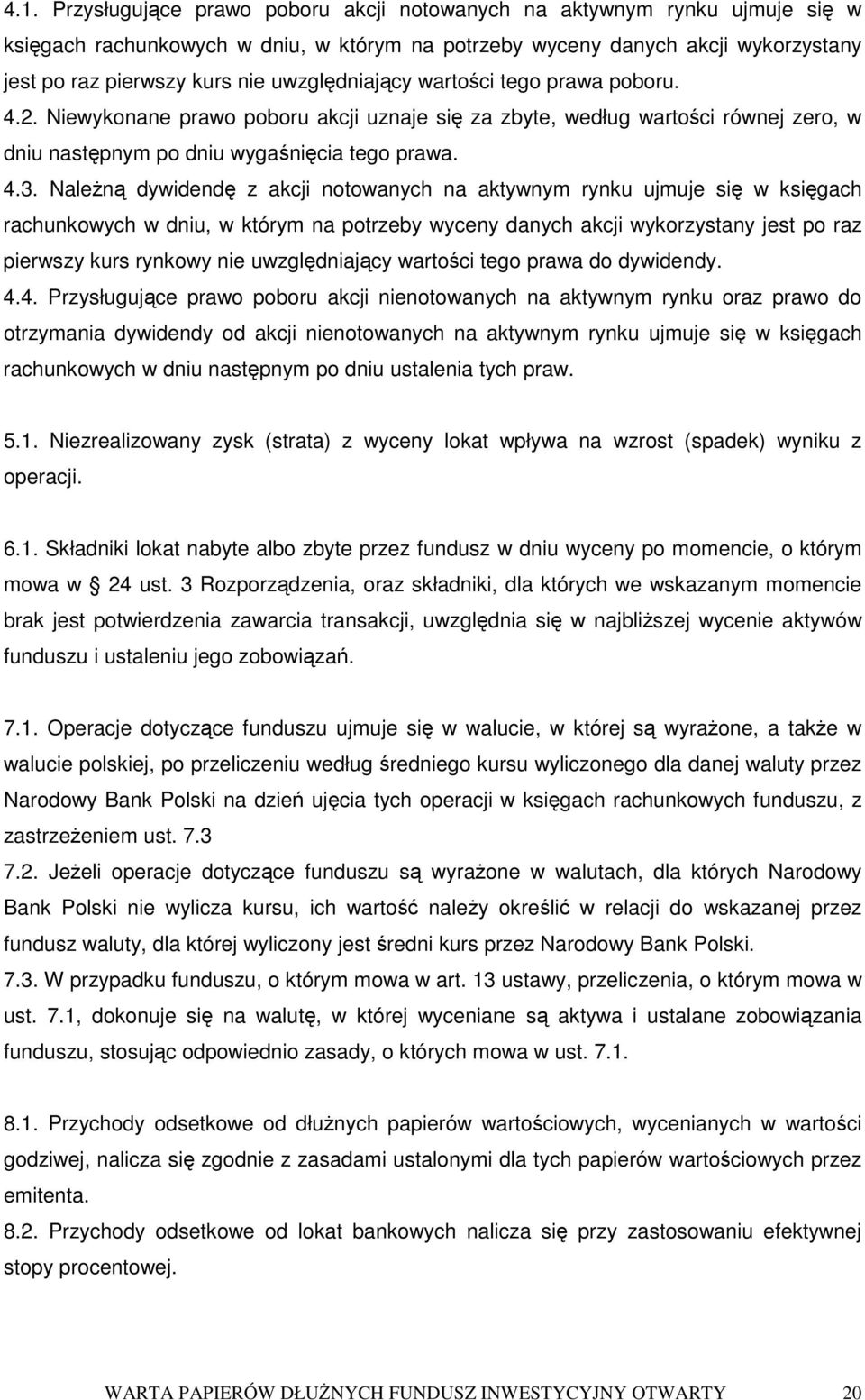 Nalen dywidend z akcji notowanych na aktywnym rynku ujmuje si w ksigach rachunkowych w dniu, w którym na potrzeby wyceny danych akcji wykorzystany jest po raz pierwszy kurs rynkowy nie uwzgldniajcy