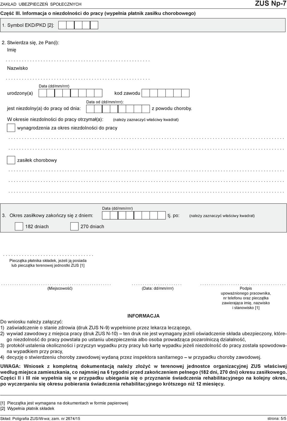 W okresie niezdolności do pracy otrzymał(a): wynagrodzenia za okres niezdolności do pracy zasiłek chorobowy 3. Okres zasiłkowy zakończy się z dniem: tj. po: 182 dniach 270 dniach.
