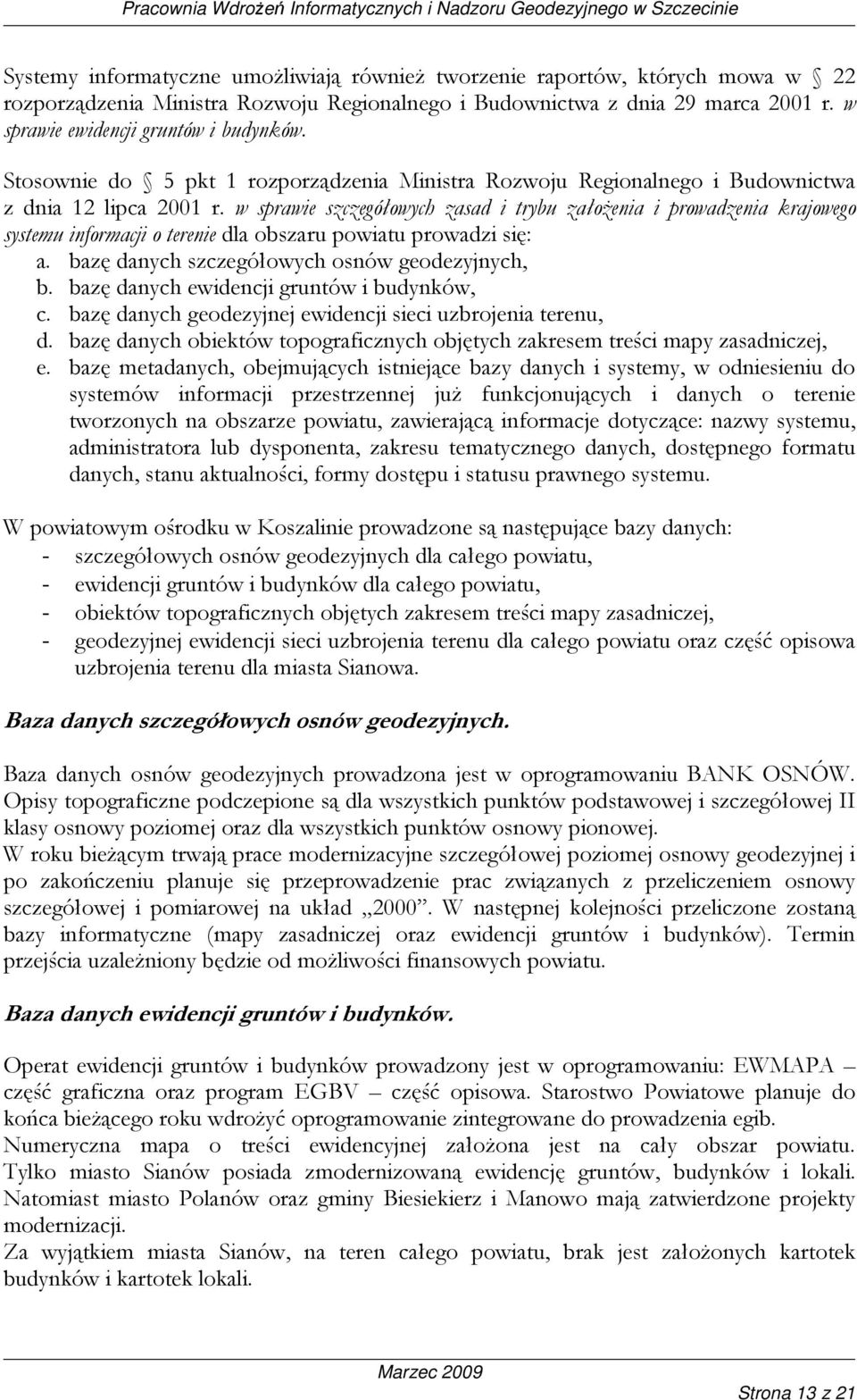 w sprawie szczegółowych zasad i trybu załoŝenia i prowadzenia krajowego systemu informacji o terenie dla obszaru powiatu prowadzi się: a. bazę danych szczegółowych osnów geodezyjnych, b.