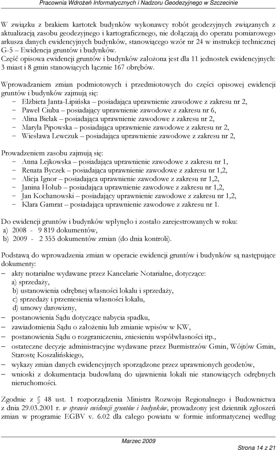 Część opisowa ewidencji gruntów i budynków załoŝona jest dla 11 jednostek ewidencyjnych: 3 miast i 8 gmin stanowiących łącznie 167 obrębów.