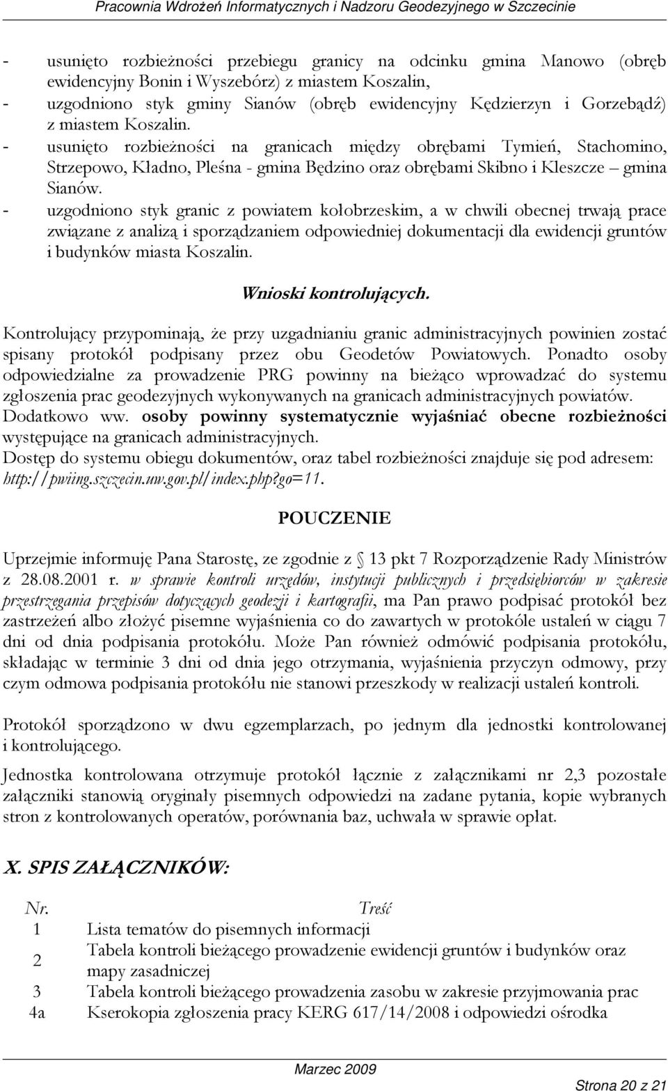 - uzgodniono styk granic z powiatem kołobrzeskim, a w chwili obecnej trwają prace związane z analizą i sporządzaniem odpowiedniej dokumentacji dla ewidencji gruntów i budynków miasta Koszalin.