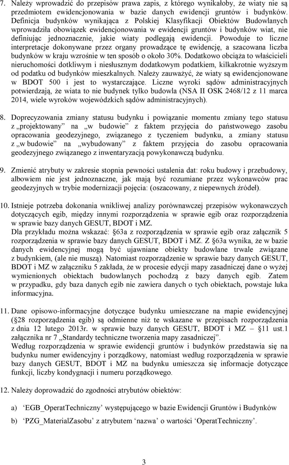 podlegają ewidencji. Powoduje to liczne interpretacje dokonywane przez organy prowadzące tę ewidencję, a szacowana liczba budynków w kraju wzrośnie w ten sposób o około 30%.