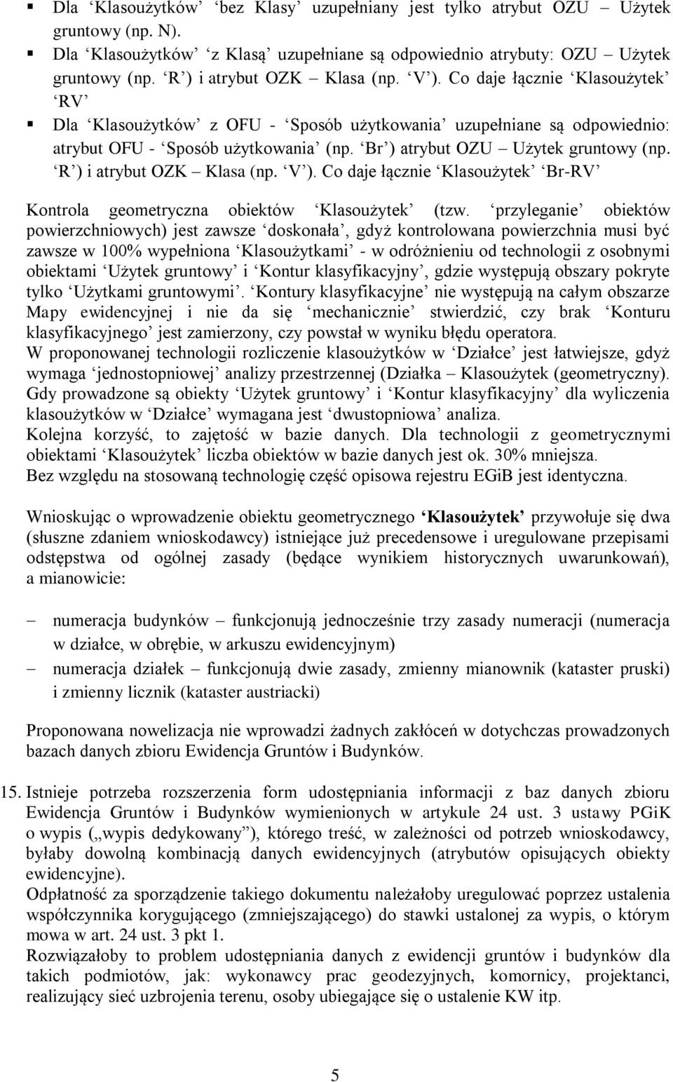 Br ) atrybut OZU Użytek gruntowy (np. R ) i atrybut OZK Klasa (np. V ). Co daje łącznie Klasoużytek Br-RV Kontrola geometryczna obiektów Klasoużytek (tzw.