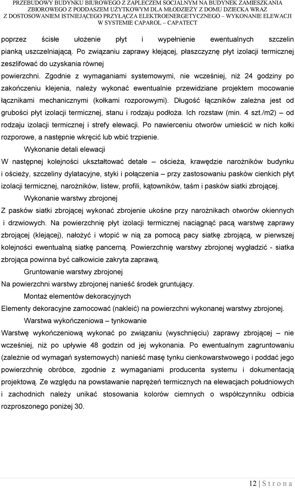 Długość łączników zależna jest od grubości płyt izolacji termicznej, stanu i rodzaju podłoża. Ich rozstaw (min. 4 szt./m2) od rodzaju izolacji termicznej i strefy elewacji.