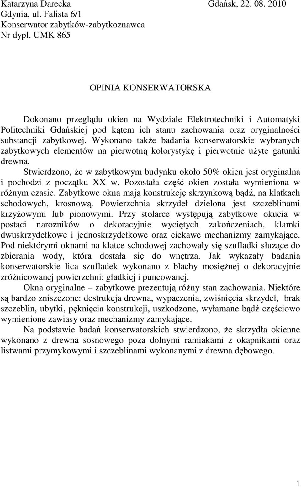 Wykonano także badania konserwatorskie wybranych zabytkowych elementów na pierwotną kolorystykę i pierwotnie użyte gatunki drewna.