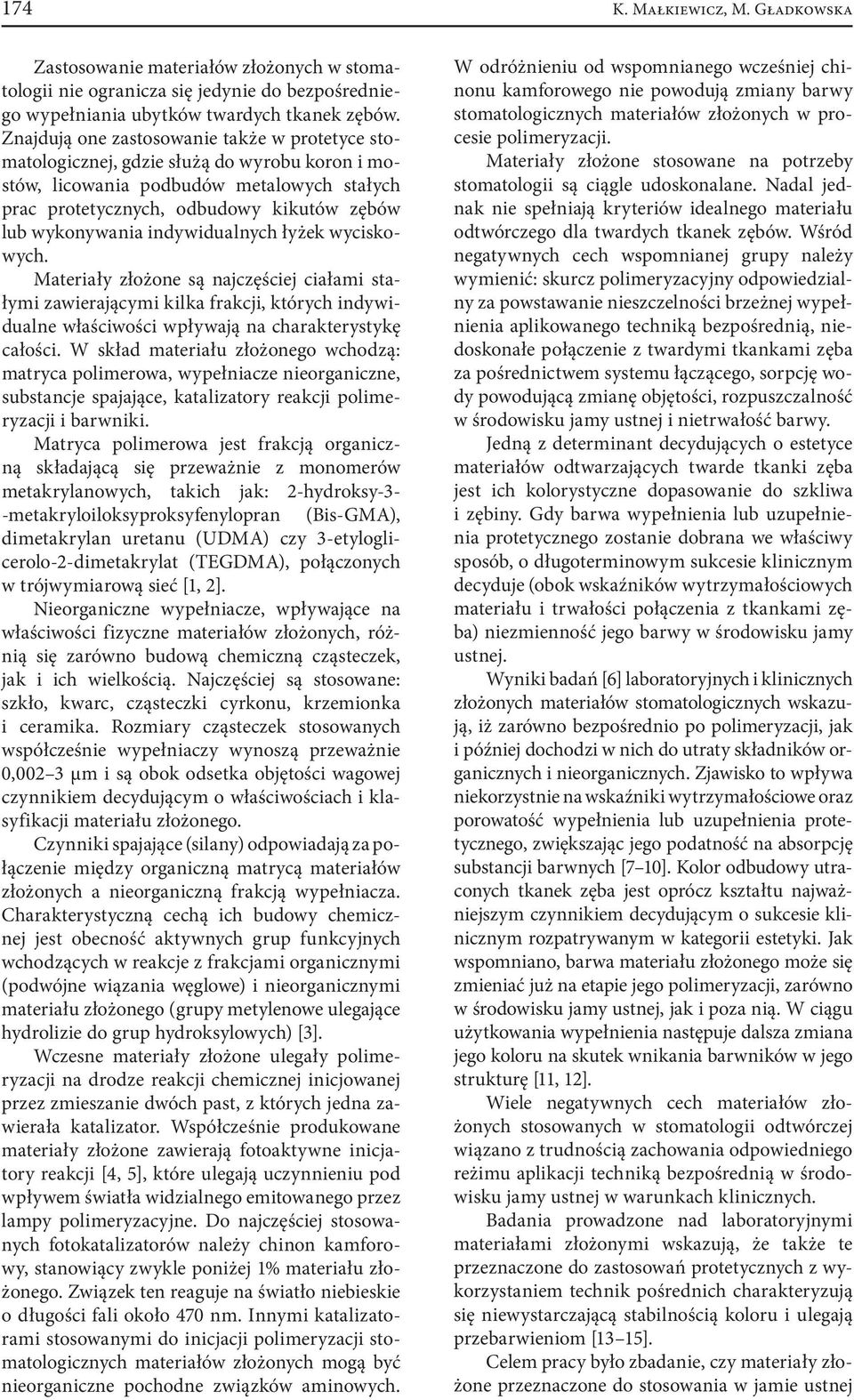 indywidualnych łyżek wyciskowych. Materiały złożone są najczęściej ciałami stałymi zawierającymi kilka frakcji, których indywidualne właściwości wpływają na charakterystykę całości.