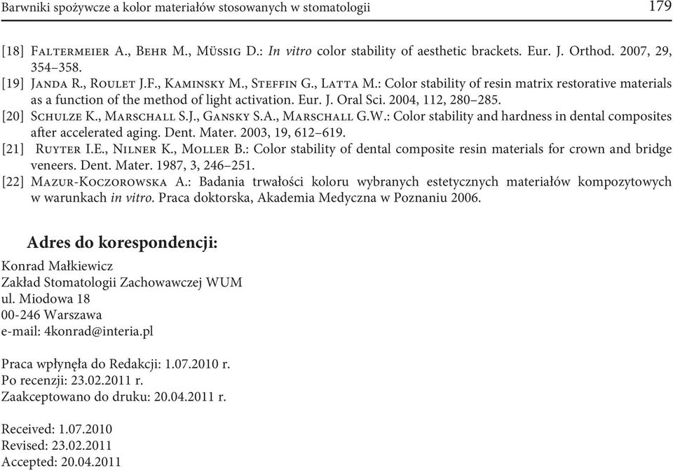 2004, 112, 280 285. [20] Schulze K., Marschall S.J., Gansky S.A., Marschall G.W.: Color stability and hardness in dental composites after accelerated aging. Dent. Mater. 2003, 19, 612 619.