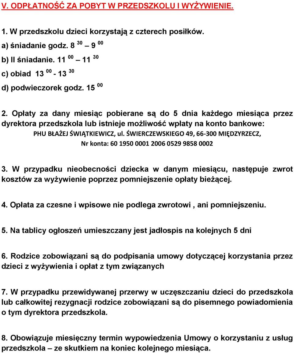 Opłaty za dany miesiąc pobierane są do 5 dnia każdego miesiąca przez dyrektora przedszkola lub istnieje możliwość wpłaty na konto bankowe: PHU BŁAŻEJ ŚWIĄTKIEWICZ, ul.