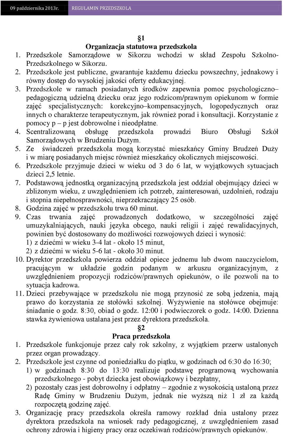 Przedszkole w ramach posiadanych środków zapewnia pomoc psychologiczno pedagogiczną udzielną dziecku oraz jego rodzicom/prawnym opiekunom w formie zajęć specjalistycznych: korekcyjno kompensacyjnych,