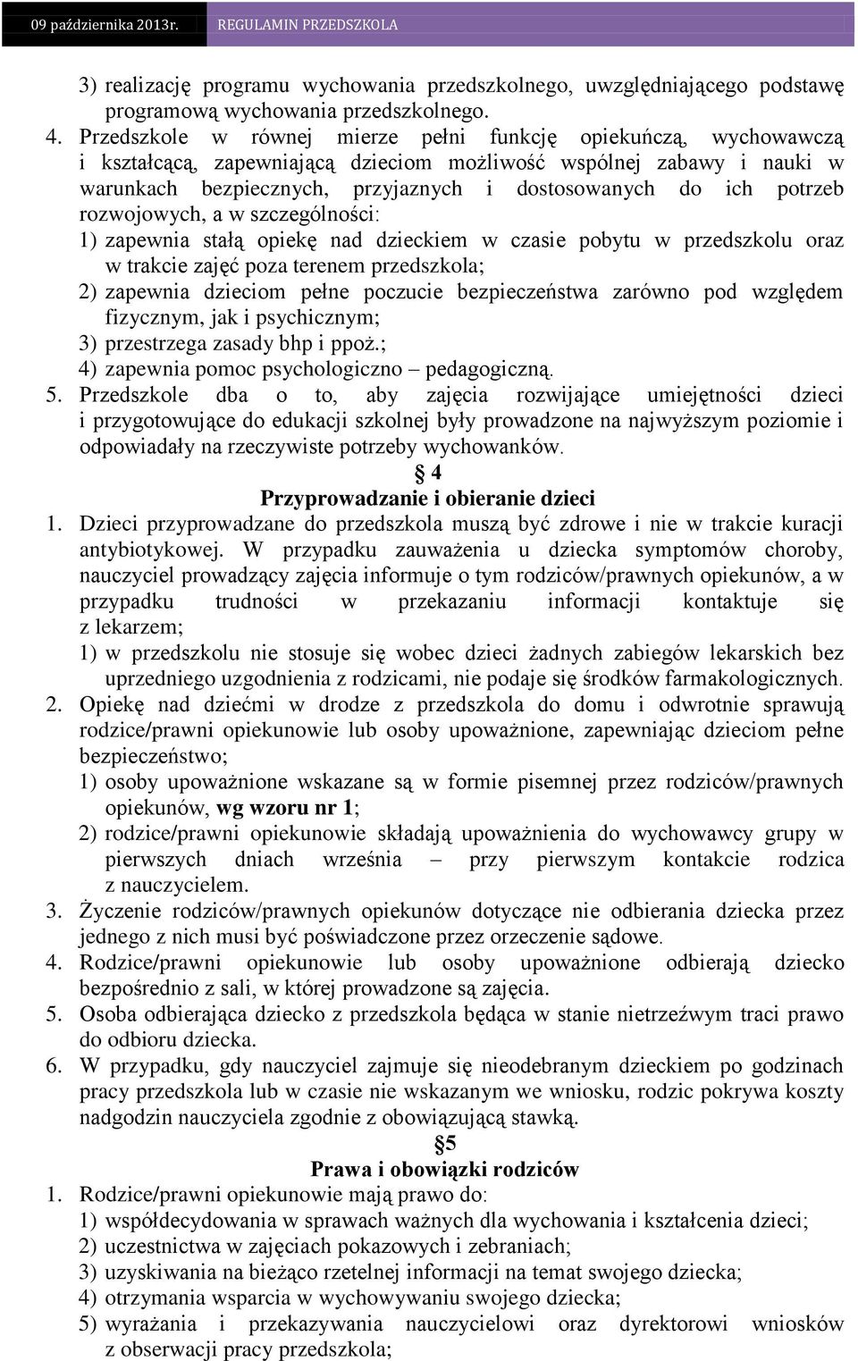potrzeb rozwojowych, a w szczególności: 1) zapewnia stałą opiekę nad dzieckiem w czasie pobytu w przedszkolu oraz w trakcie zajęć poza terenem przedszkola; 2) zapewnia dzieciom pełne poczucie