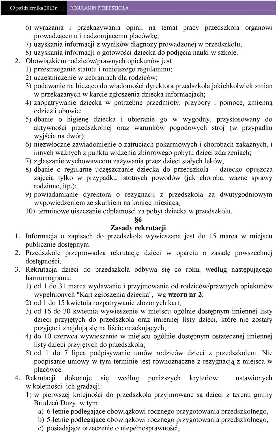 Obowiązkiem rodziców/prawnych opiekunów jest: 1) przestrzeganie statutu i niniejszego regulaminu; 2) uczestniczenie w zebraniach dla rodziców; 3) podawanie na bieżąco do wiadomości dyrektora