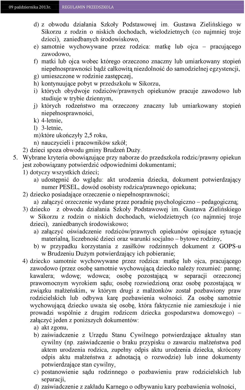 zawodowo, f) matki lub ojca wobec którego orzeczono znaczny lub umiarkowany stopień niepełnosprawności bądź całkowitą niezdolność do samodzielnej egzystencji, g) umieszczone w rodzinie zastępczej, h)