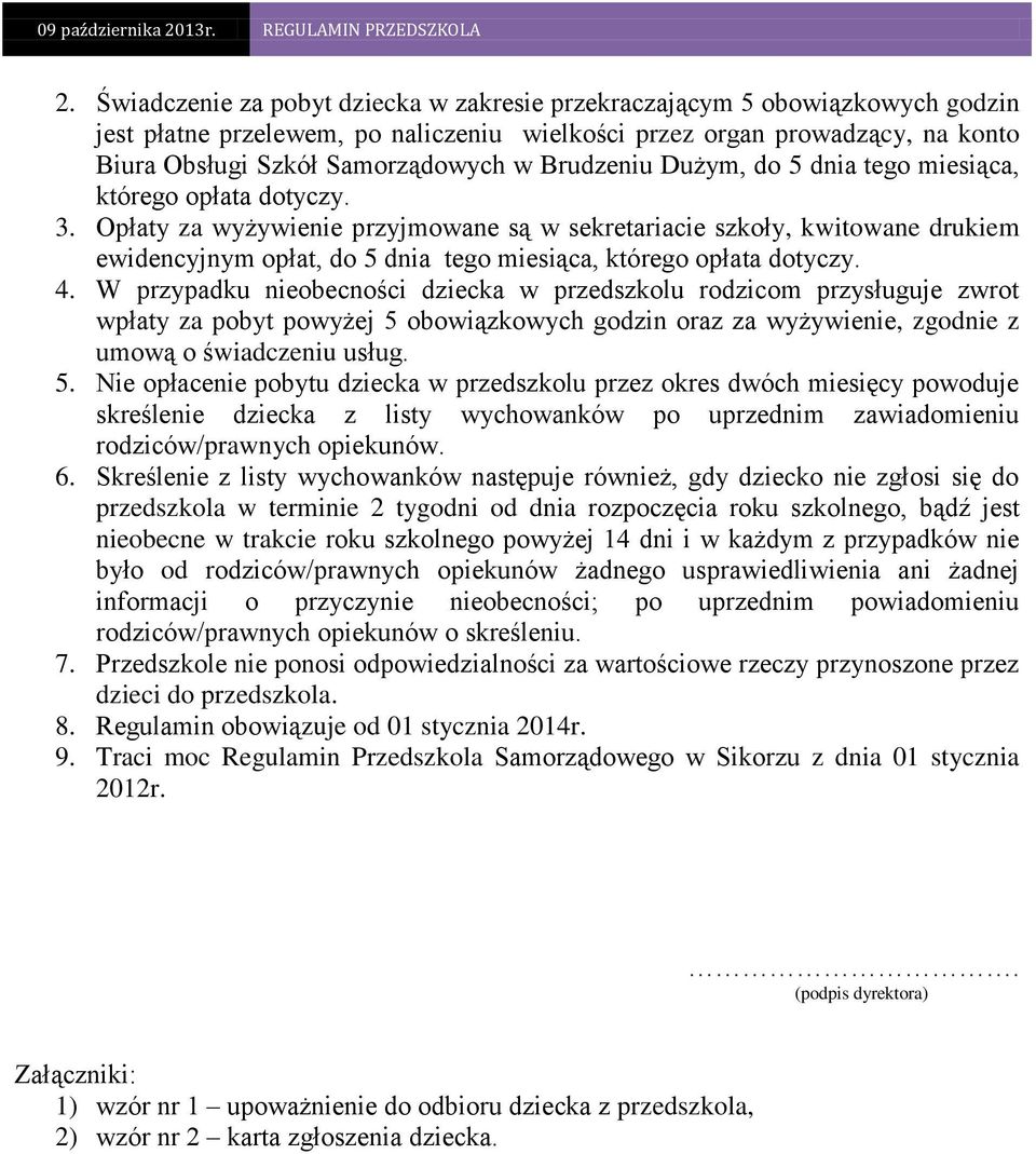 Opłaty za wyżywienie przyjmowane są w sekretariacie szkoły, kwitowane drukiem ewidencyjnym opłat, do 5 dnia tego miesiąca, którego opłata dotyczy. 4.
