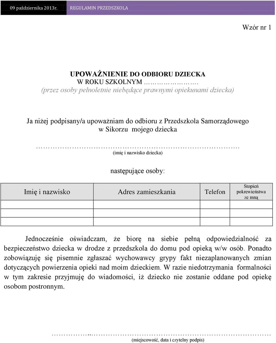(imię i nazwisko dziecka) następujące osoby: Imię i nazwisko Adres zamieszkania Telefon Stopień pokrewieństwa ze mną Jednocześnie oświadczam, że biorę na siebie pełną odpowiedzialność za