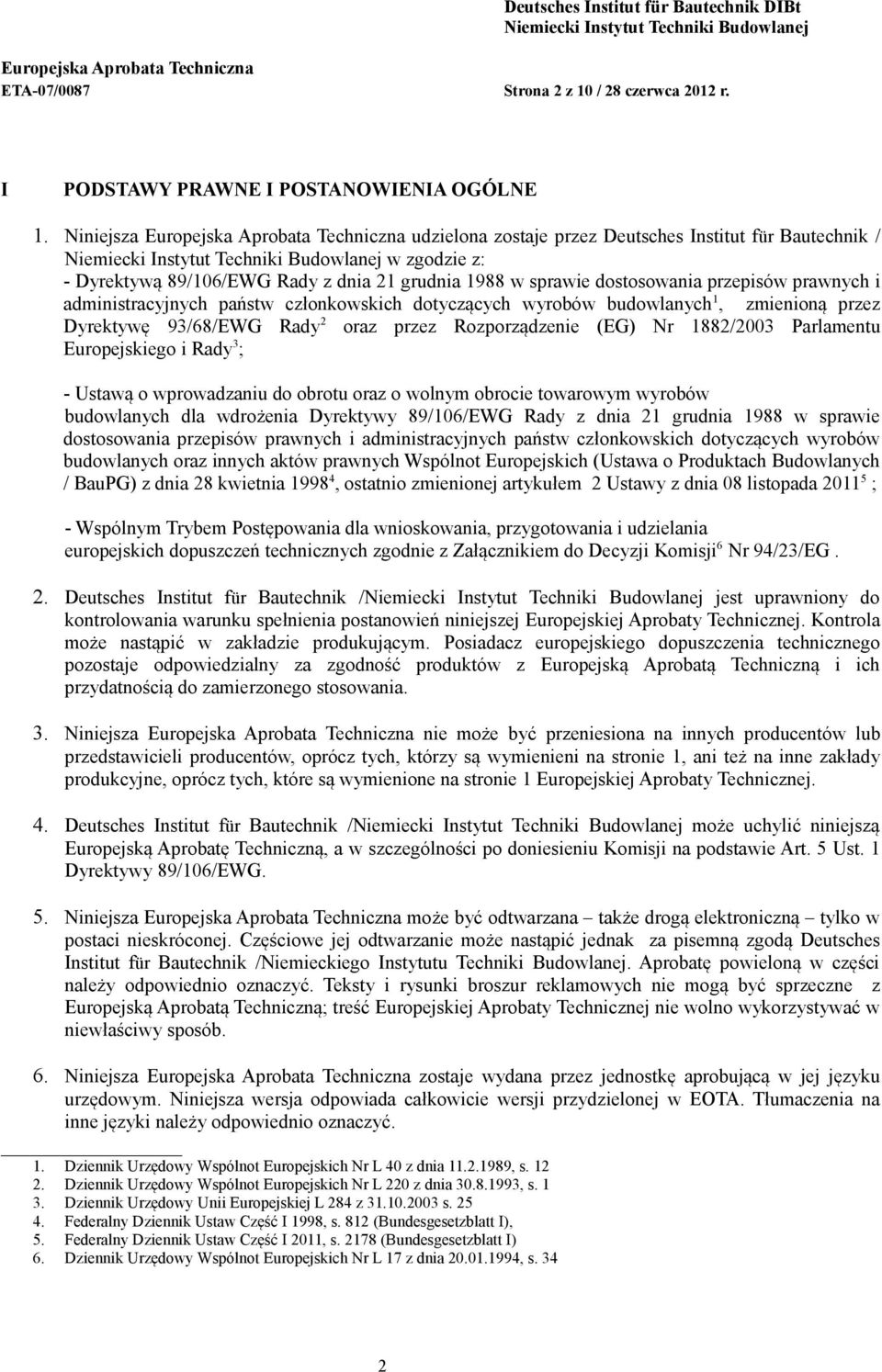 państw członkowskich dotyczących wyrobów budowlanych 1, zmienioną przez Dyrektywę 93/68/EWG Rady 2 oraz przez Rozporządzenie (EG) Nr 1882/2003 Parlamentu Europejskiego i Rady 3 ; - Ustawą o