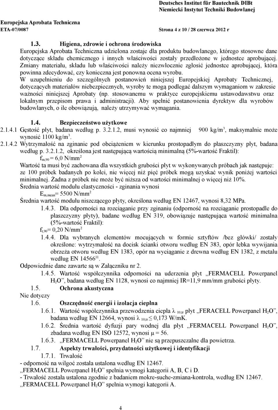 Zmiany materiału, składu lub właściwości należy niezwłocznie zgłosić jednostce aprobującej, która powinna zdecydować, czy konieczna jest ponowna ocena wyrobu.