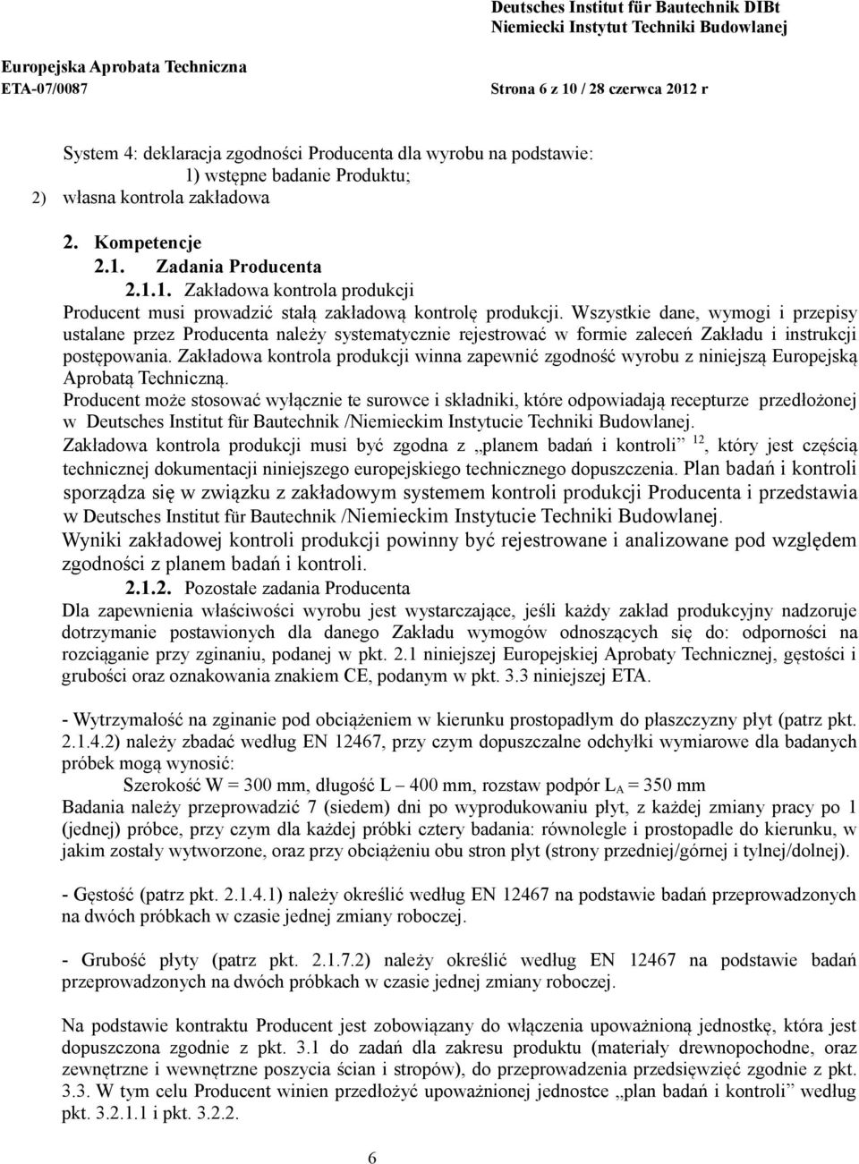 Wszystkie dane, wymogi i przepisy ustalane przez Producenta należy systematycznie rejestrować w formie zaleceń Zakładu i instrukcji postępowania.