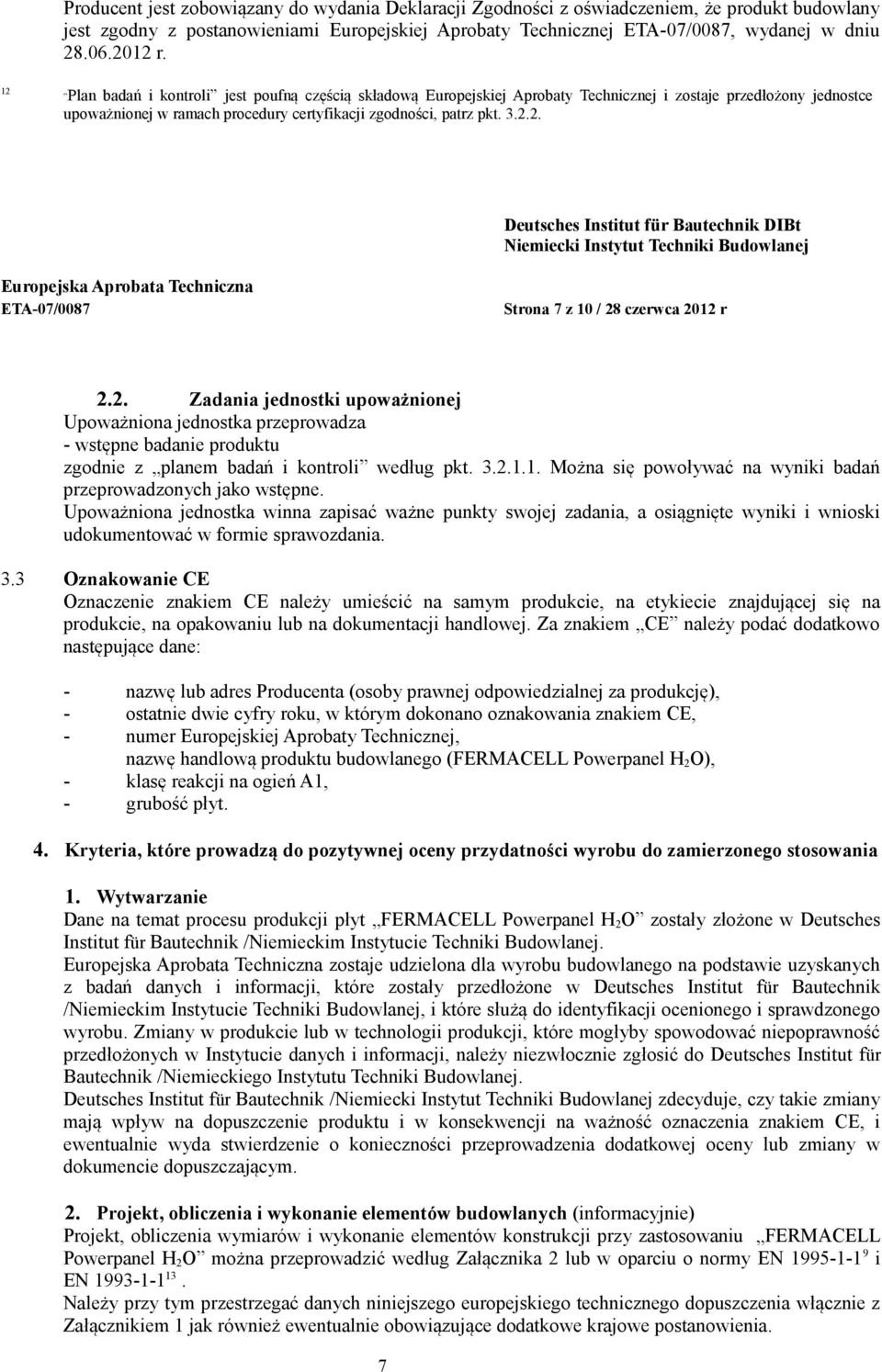 2. Zadania jednostki upoważnionej Upoważniona jednostka przeprowadza - wstępne badanie produktu zgodnie z planem badań i kontroli według pkt. 3.2.1.