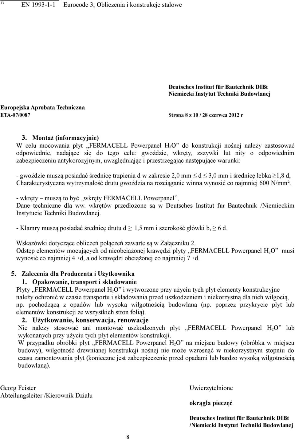 odpowiednim zabezpieczeniu antykorozyjnym, uwzględniając i przestrzegając następujące warunki: - gwoździe muszą posiadać średnicę trzpienia d w zakresie 2,0 mm d 3,0 mm i średnicę łebka 1,8 d,