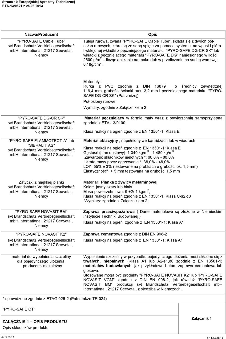 półosłon rurowych, które są ze sobą spięte za pomocą systemu na wpust i pióro i wklejonej wkładki z pęczniejącego materiału "PYRO-SAFE DG-CR SK" lub wkładki z pęczniejącego materiału "PYRO-SAFE DG"