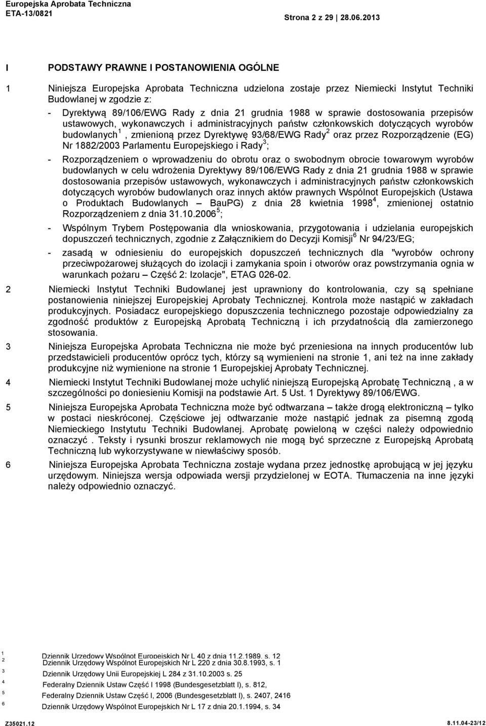 21 grudnia 1988 w sprawie dostosowania przepisów ustawowych, wykonawczych i administracyjnych państw członkowskich dotyczących wyrobów budowlanych 1, zmienioną przez Dyrektywę 93/68/EWG Rady 2 oraz