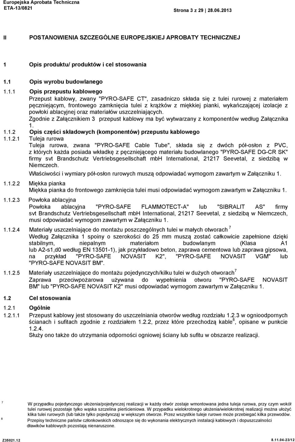 pianki, wykańczającej izolacje z powłoki ablacyjnej oraz materiałów uszczelniających. Zgodnie z Załącznikiem 3 przepust kablowy ma być wytwarzany z komponentów według Załącznika 1.